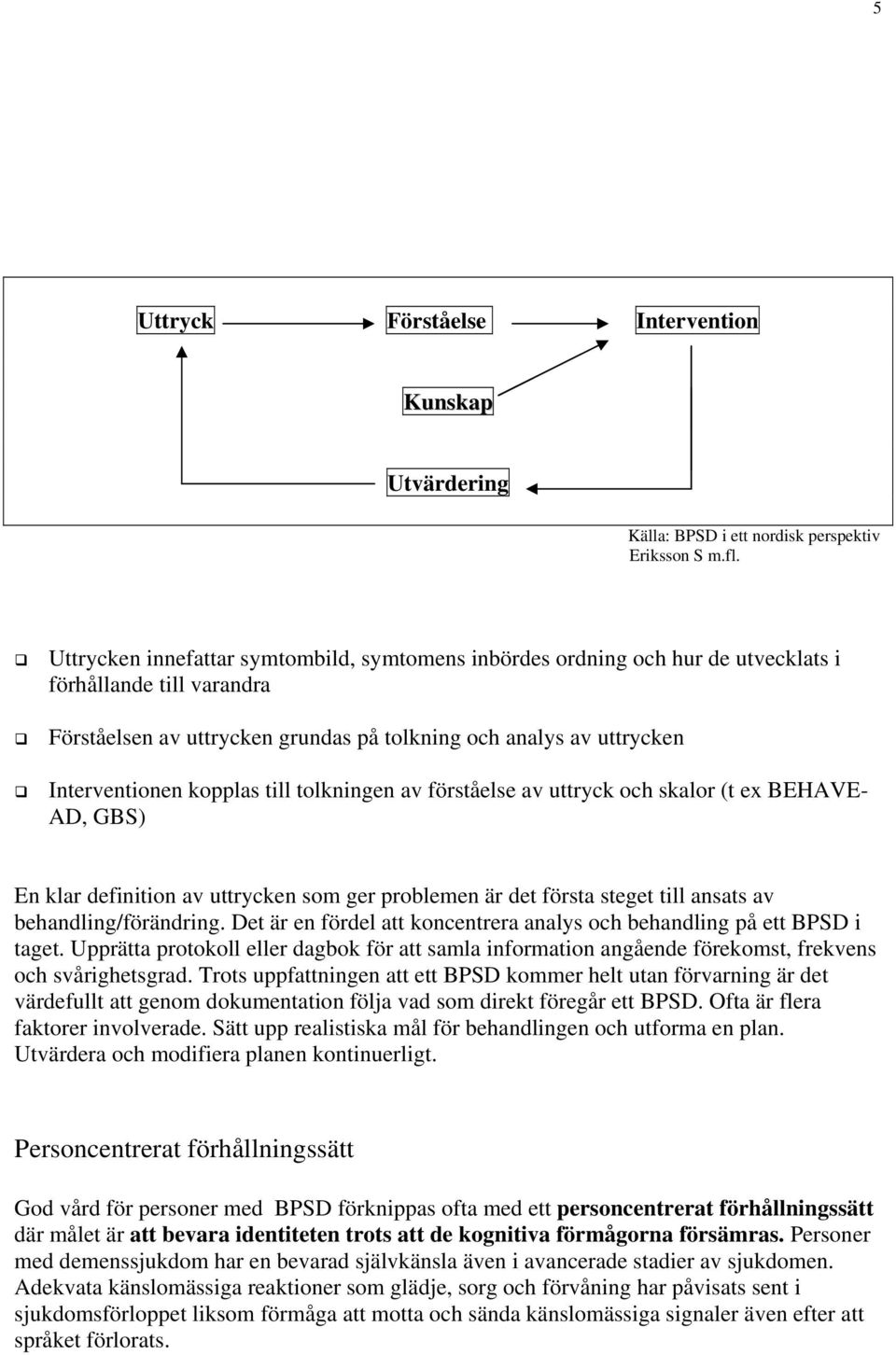 kopplas till tolkningen av förståelse av uttryck och skalor (t ex BEHAVE- AD, GBS) En klar definition av uttrycken som ger problemen är det första steget till ansats av behandling/förändring.