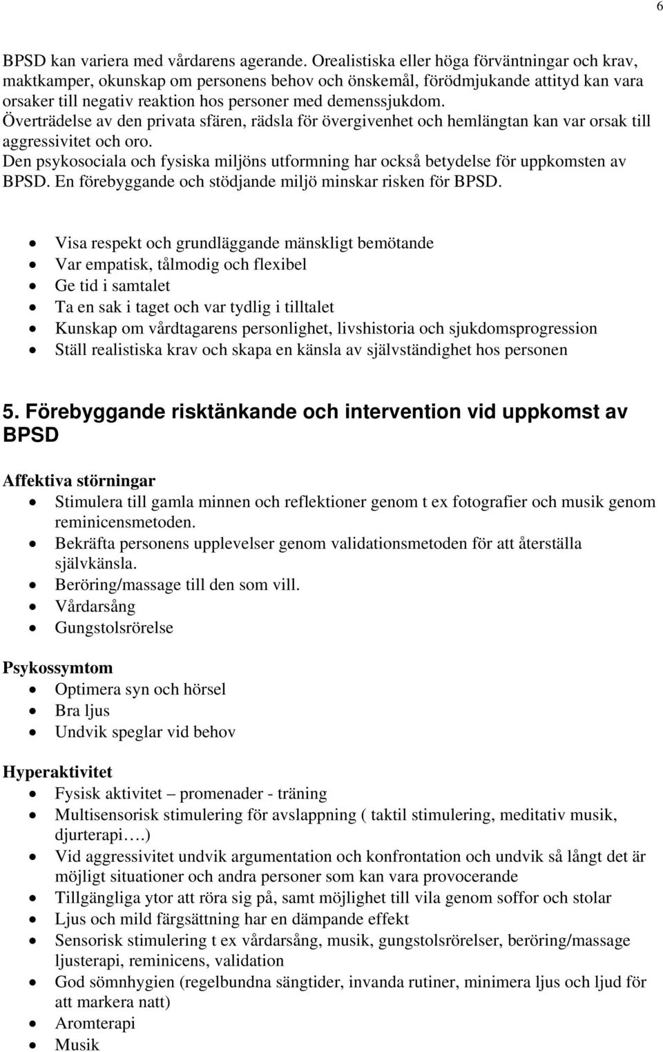 Överträdelse av den privata sfären, rädsla för övergivenhet och hemlängtan kan var orsak till aggressivitet och oro.