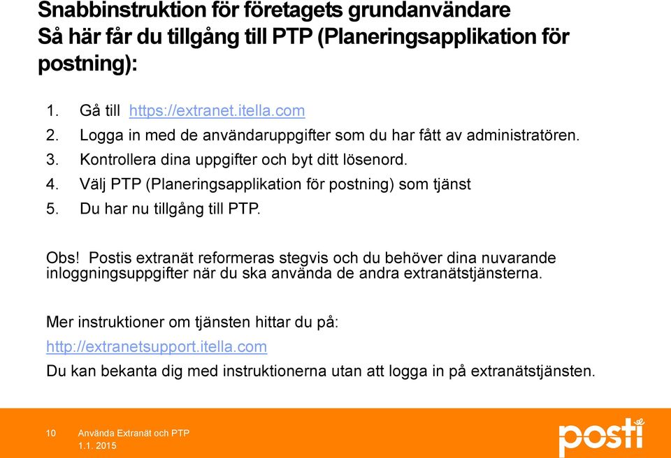 Välj PTP (Planeringsapplikation för postning) som tjänst 5. Du har nu tillgång till PTP. Obs!