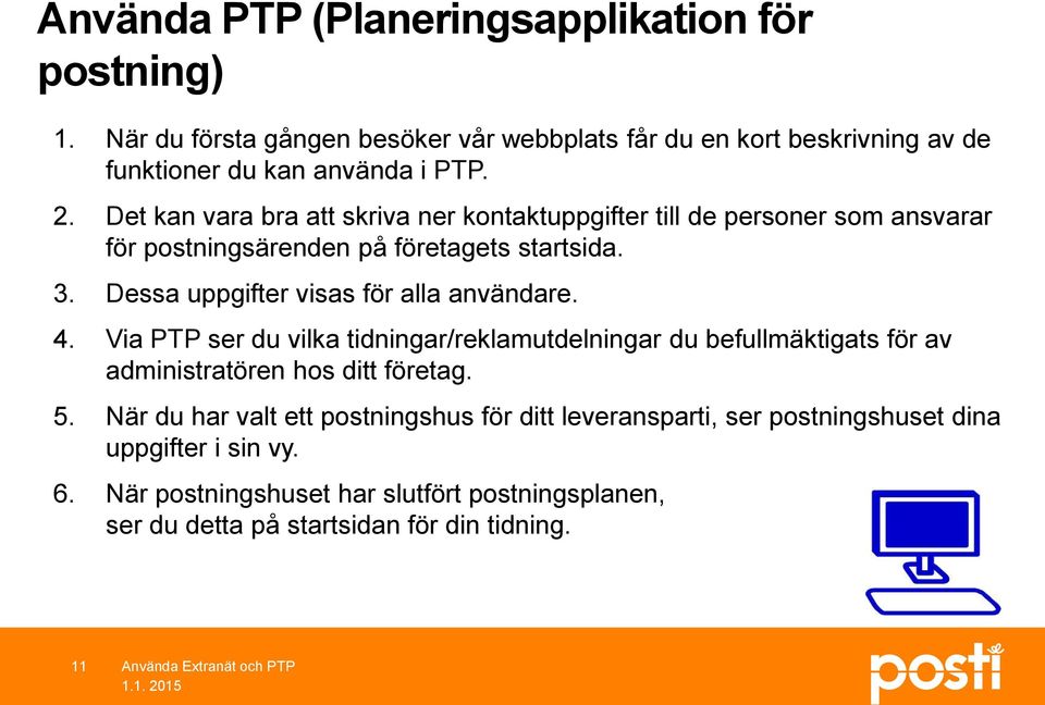 4. Via PTP ser du vilka tidningar/reklamutdelningar du befullmäktigats för av administratören hos ditt företag. 5.