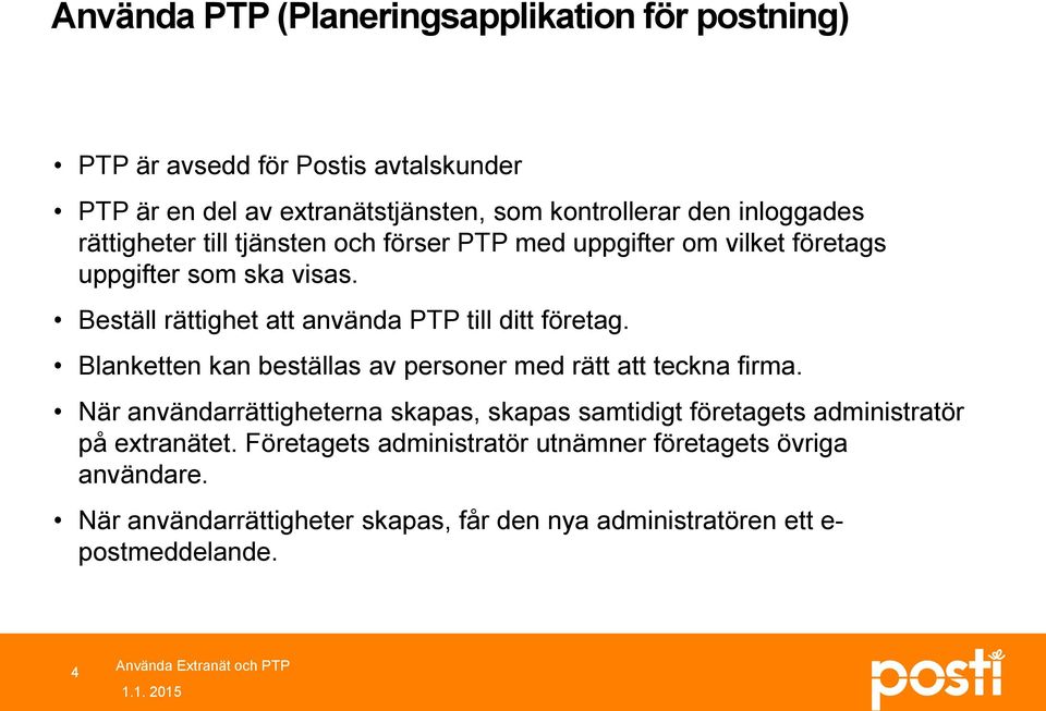 Blanketten kan beställas av personer med rätt att teckna firma. När användarrättigheterna skapas, skapas samtidigt företagets administratör på extranätet.