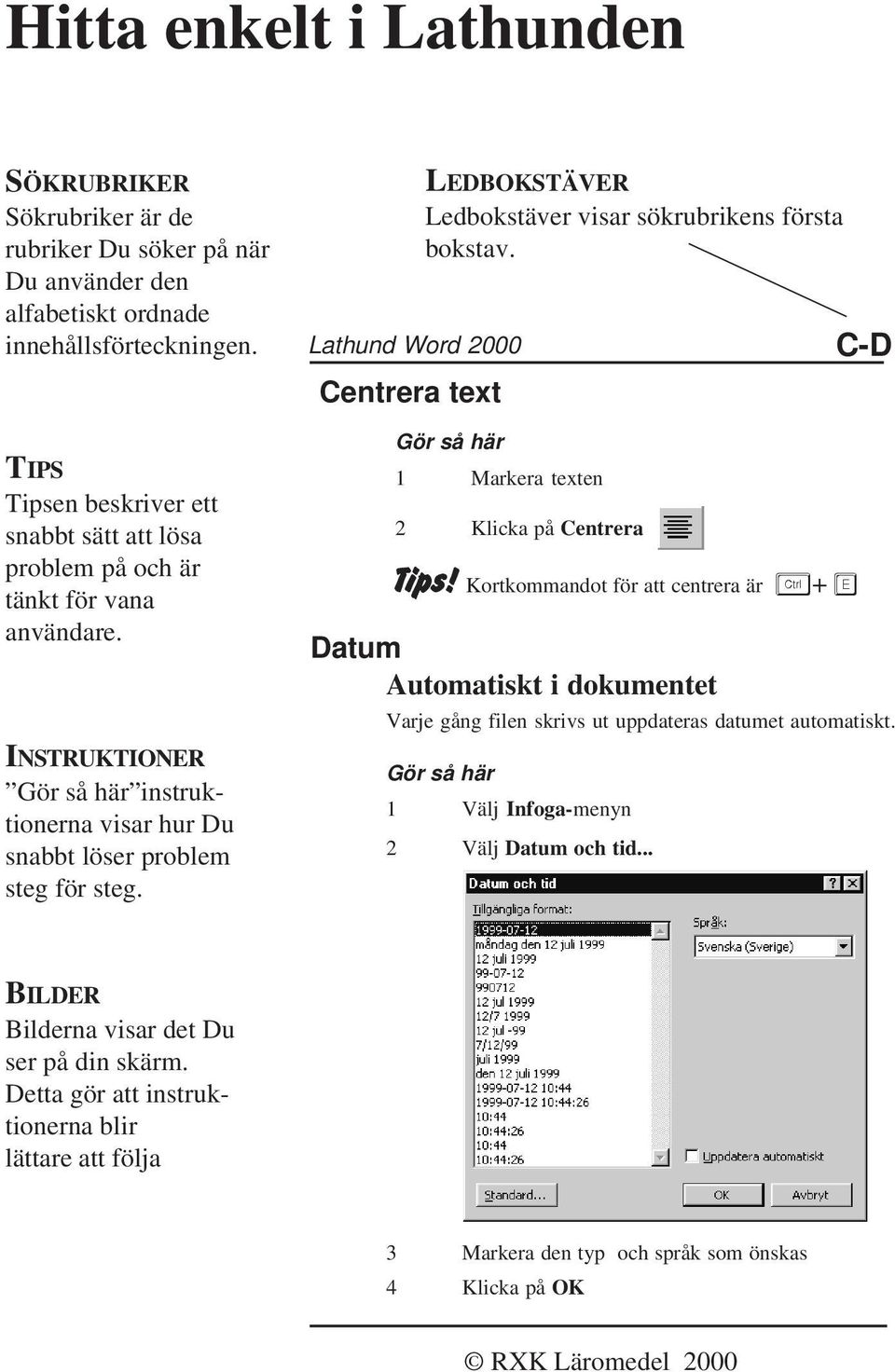 Lathund Word 2000 Centrera text LEDBOKSTÄVER Ledbokstäver visar sökrubrikens första bokstav. 1 Markera texten 2 Klicka på Centrera Tips!