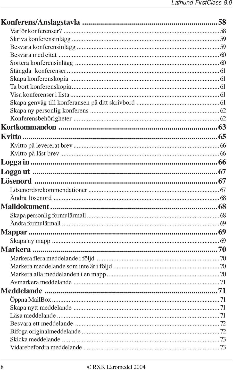 ..62 Kortkommandon...63 Kvitto...65 Kvitto på levererat brev...66 Kvitto på läst brev...66 Logga in...66 Logga ut...67 Lösenord...67 Lösenordsrekommendationer...67 Ändra lösenord...68 Malldokument.