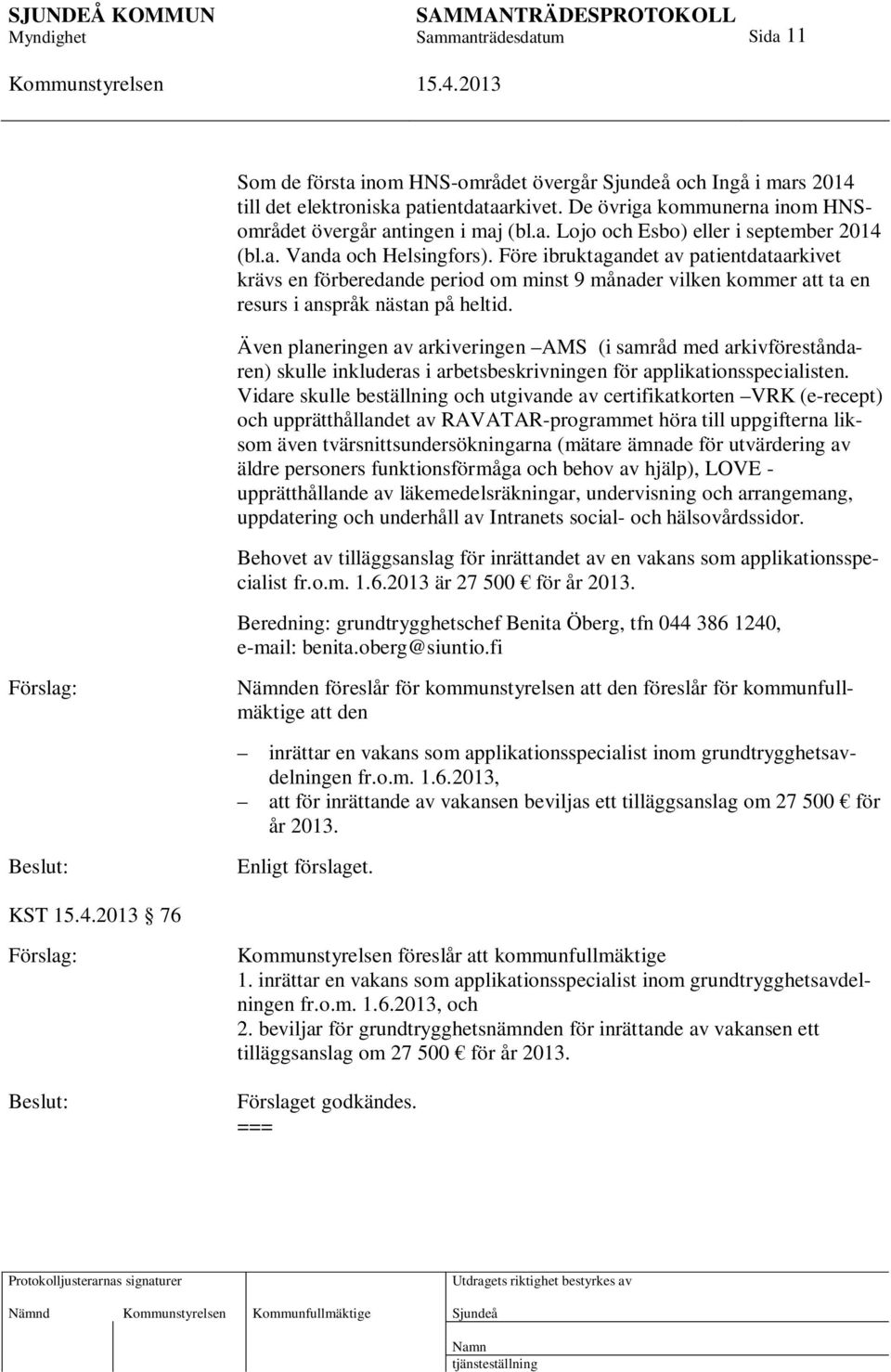Även planeringen av arkiveringen AMS (i samråd med arkivföreståndaren) skulle inkluderas i arbetsbeskrivningen för applikationsspecialisten.