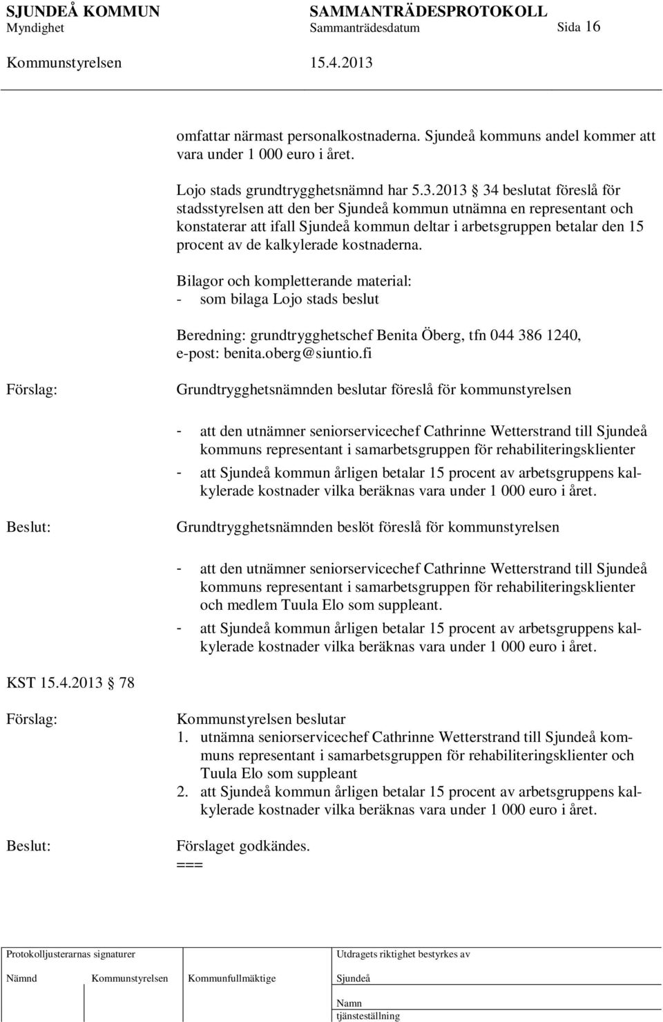Bilagor och kompletterande material: - som bilaga Lojo stads beslut Beredning: grundtrygghetschef Benita Öberg, tfn 044 386 1240, e-post: benita.oberg@siuntio.