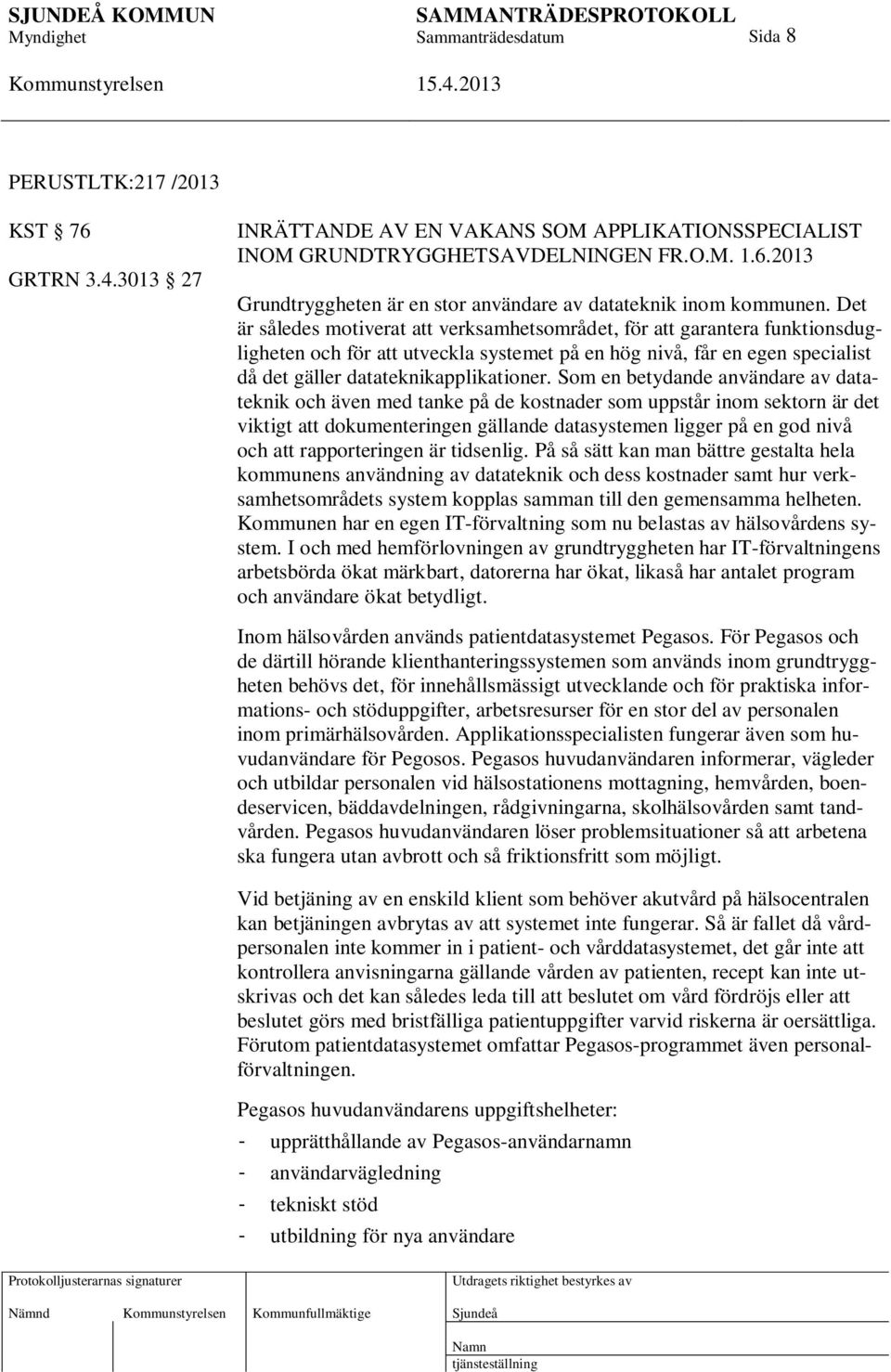 Som en betydande användare av datateknik och även med tanke på de kostnader som uppstår inom sektorn är det viktigt att dokumenteringen gällande datasystemen ligger på en god nivå och att