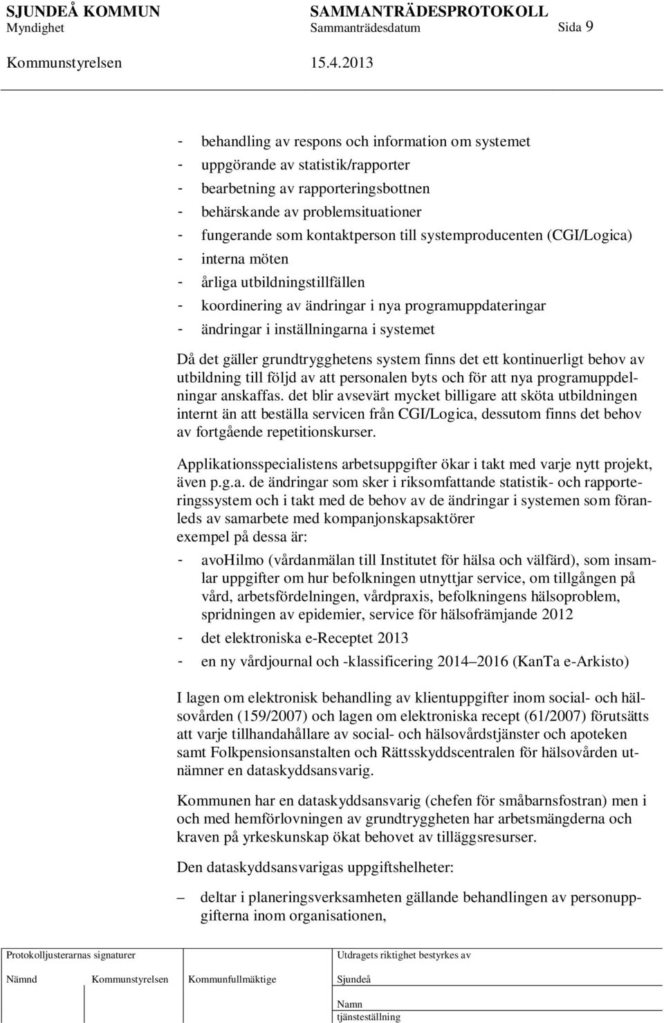 grundtrygghetens system finns det ett kontinuerligt behov av utbildning till följd av att personalen byts och för att nya programuppdelningar anskaffas.