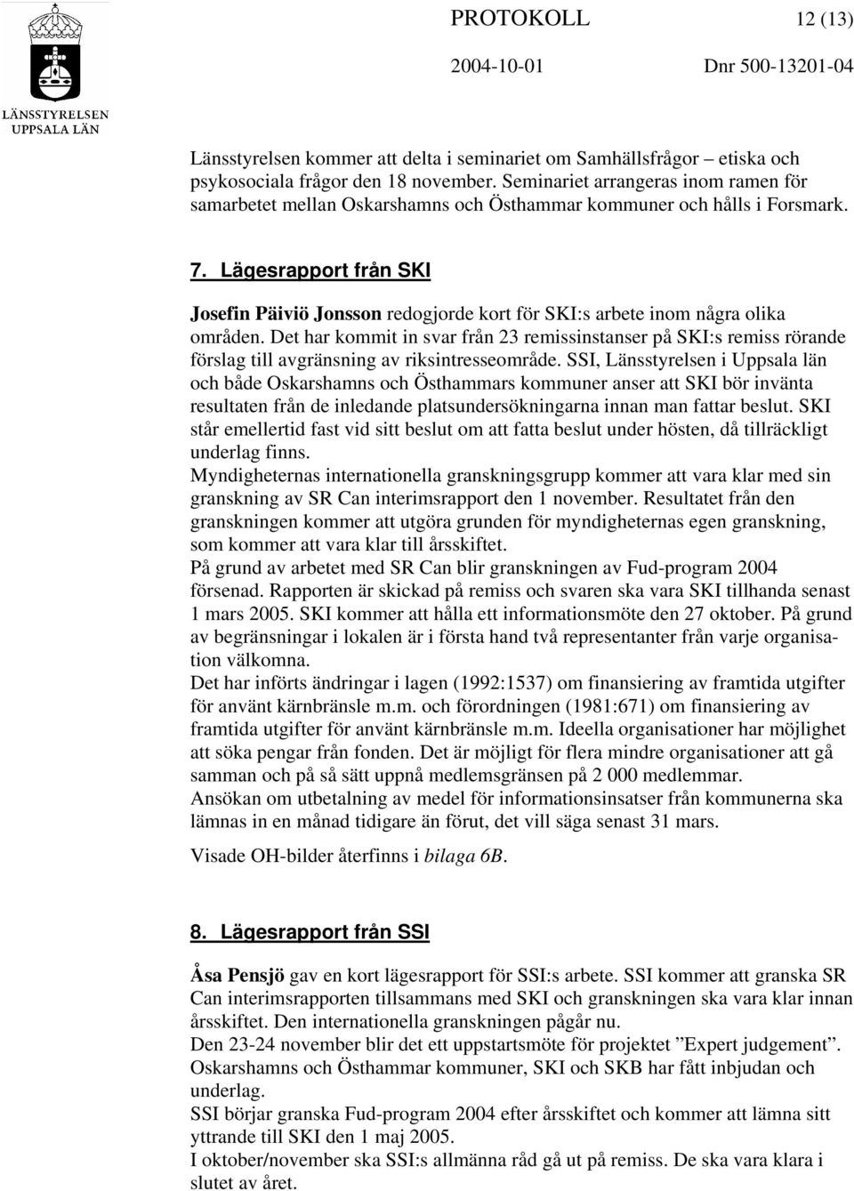 Lägesrapport från SKI Josefin Päiviö Jonsson redogjorde kort för SKI:s arbete inom några olika områden.
