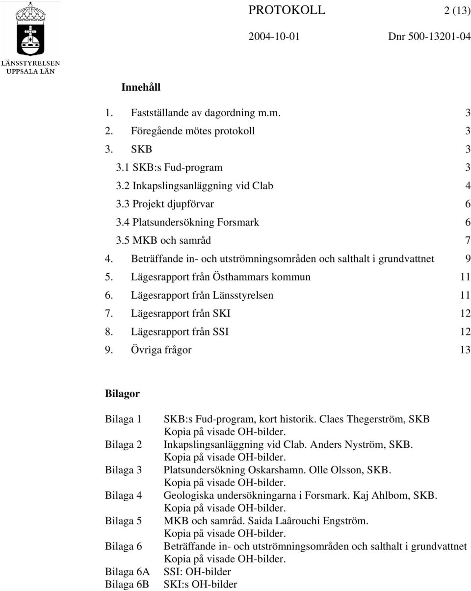 Lägesrapport från Länsstyrelsen 11 7. Lägesrapport från SKI 12 8. Lägesrapport från SSI 12 9.