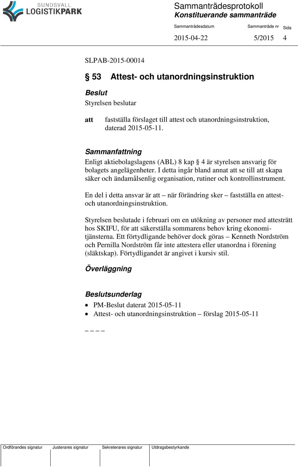 I detta ingår bland annat se till skapa säker och ändamålsenlig organisation, rutiner och kontrollinstrument. En del i detta ansvar är när förändring sker fastställa en estoch utanordningsinstruktion.