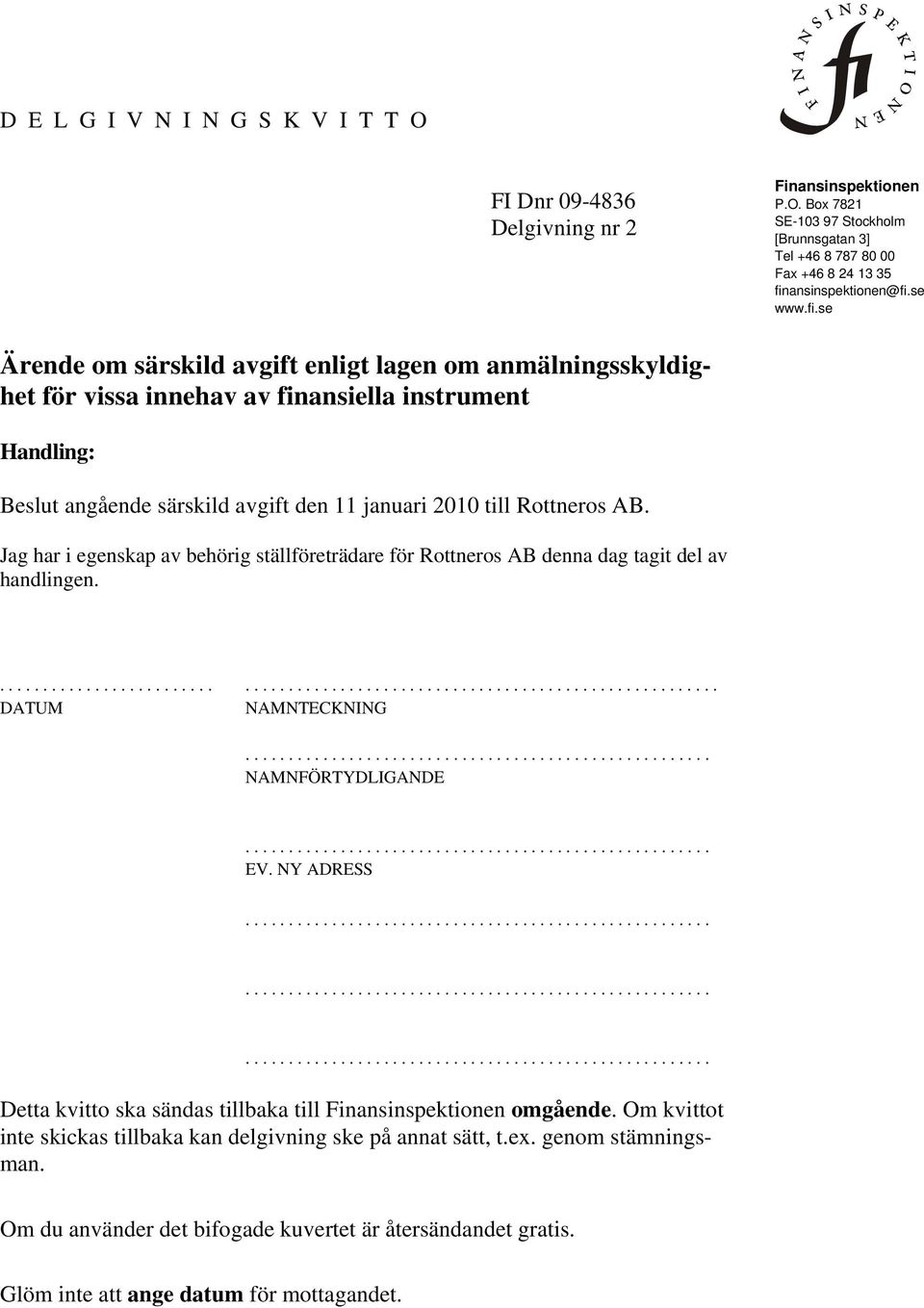 se www.fi.se Ärende om särskild avgift enligt lagen om anmälningsskyldighet för vissa innehav av finansiella instrument Handling: Beslut angående särskild avgift den 11 januari 2010 till Rottneros AB.