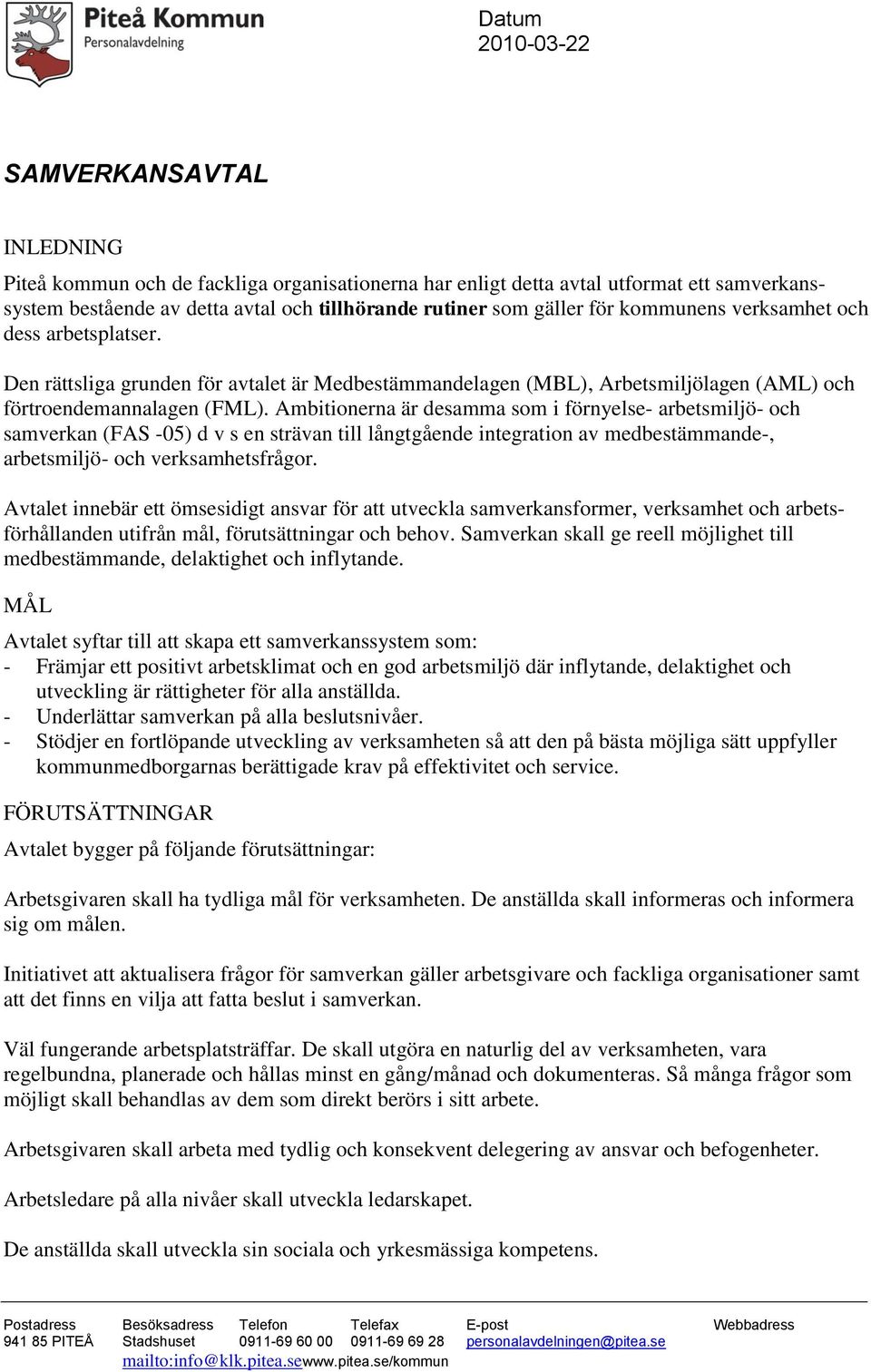 Ambitionerna är desamma som i förnyelse- arbetsmiljö- och samverkan (FAS -05) d v s en strävan till långtgående integration av medbestämmande-, arbetsmiljö- och verksamhetsfrågor.