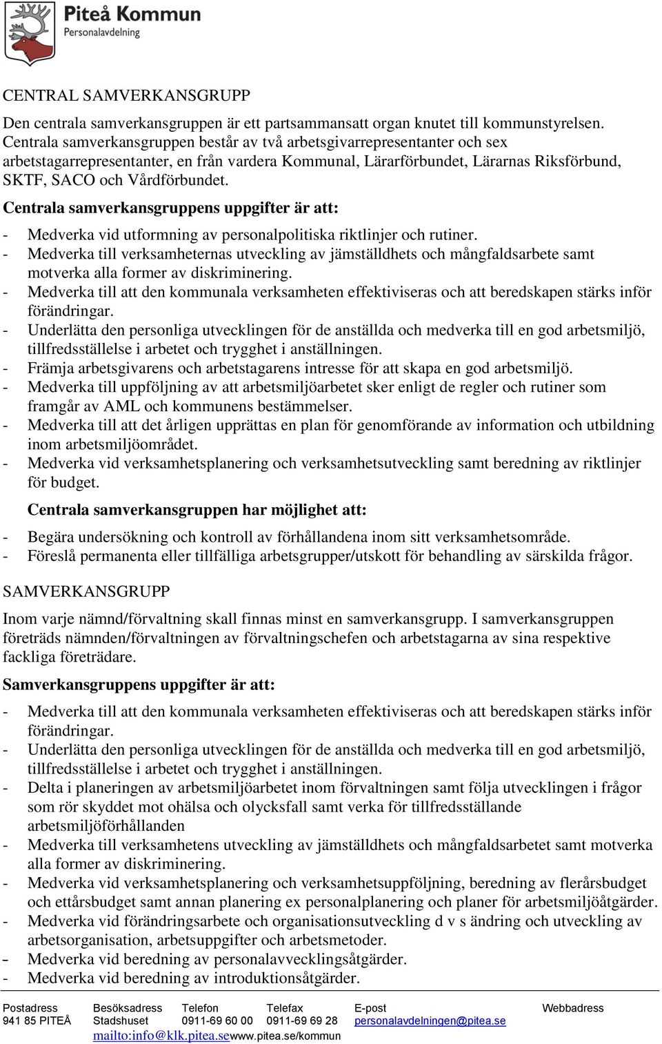 Centrala samverkansgruppens uppgifter är att: - Medverka vid utformning av personalpolitiska riktlinjer och rutiner.