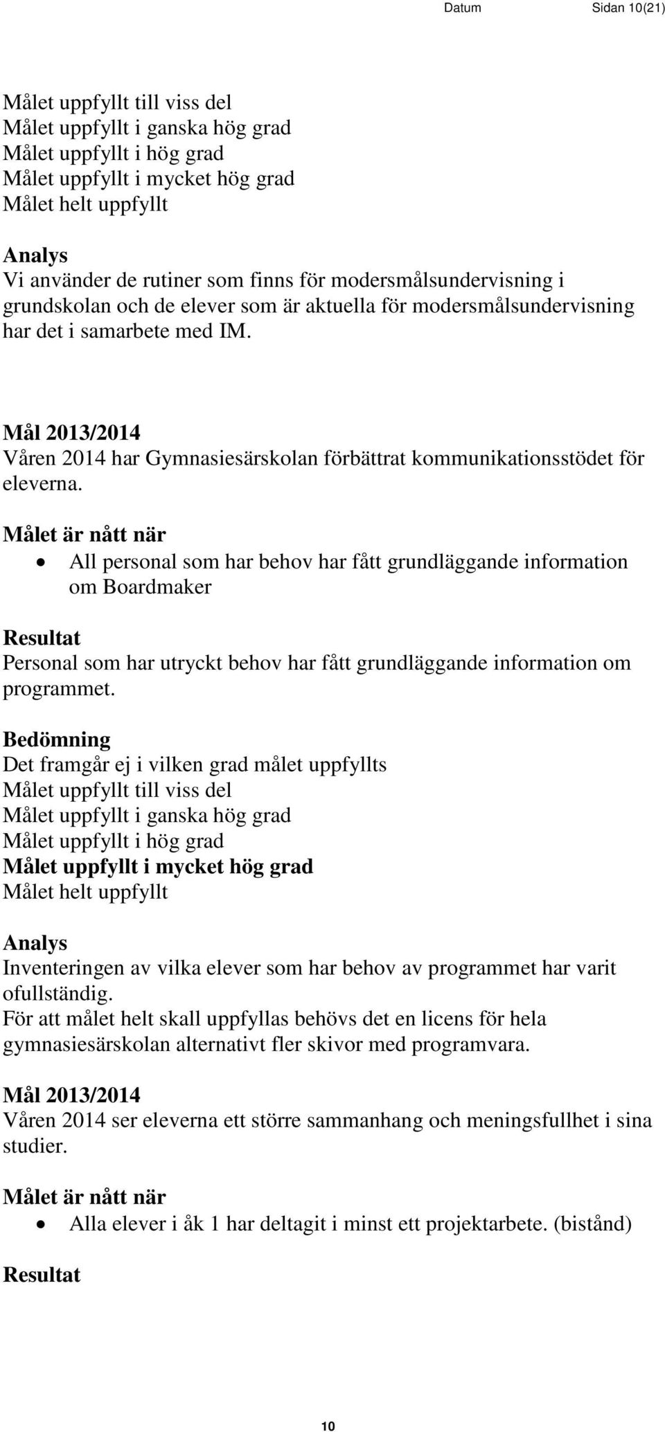 All personal som har behov har fått grundläggande information om Boardmaker Personal som har utryckt behov har fått grundläggande information om programmet.