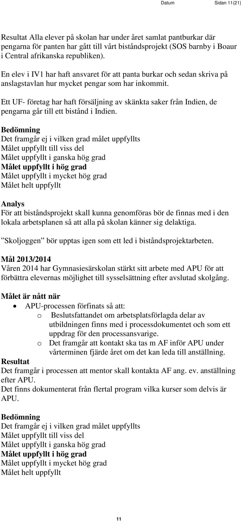 Ett UF- företag har haft försäljning av skänkta saker från Indien, de pengarna går till ett bistånd i Indien.