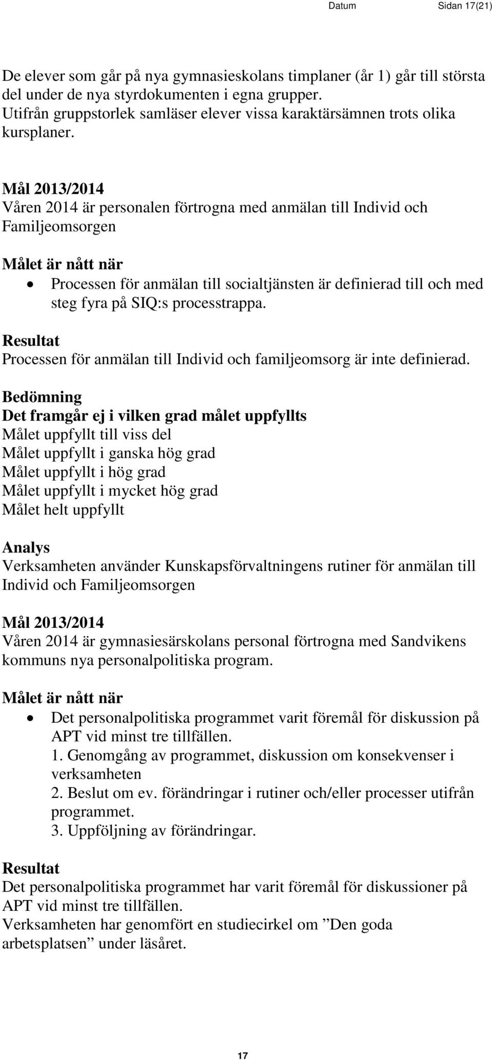 Våren 2014 är personalen förtrogna med anmälan till Individ och Familjeomsorgen Processen för anmälan till socialtjänsten är definierad till och med steg fyra på SIQ:s processtrappa.