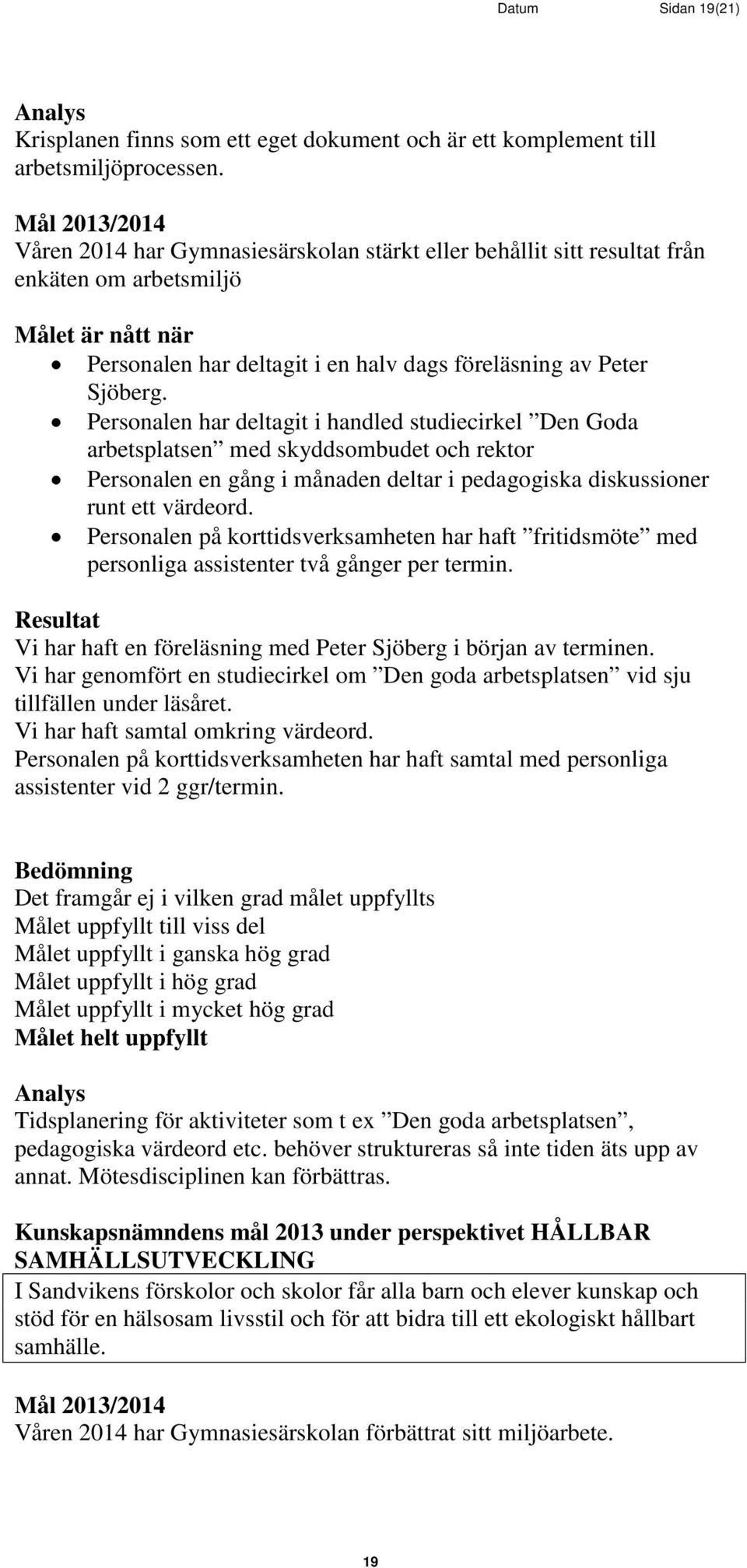 Personalen har deltagit i handled studiecirkel Den Goda arbetsplatsen med skyddsombudet och rektor Personalen en gång i månaden deltar i pedagogiska diskussioner runt ett värdeord.