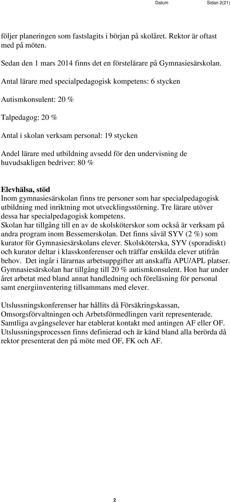 huvudsakligen bedriver: 80 % Elevhälsa, stöd Inom gymnasiesärskolan finns tre personer som har specialpedagogisk utbildning med inriktning mot utvecklingsstörning.