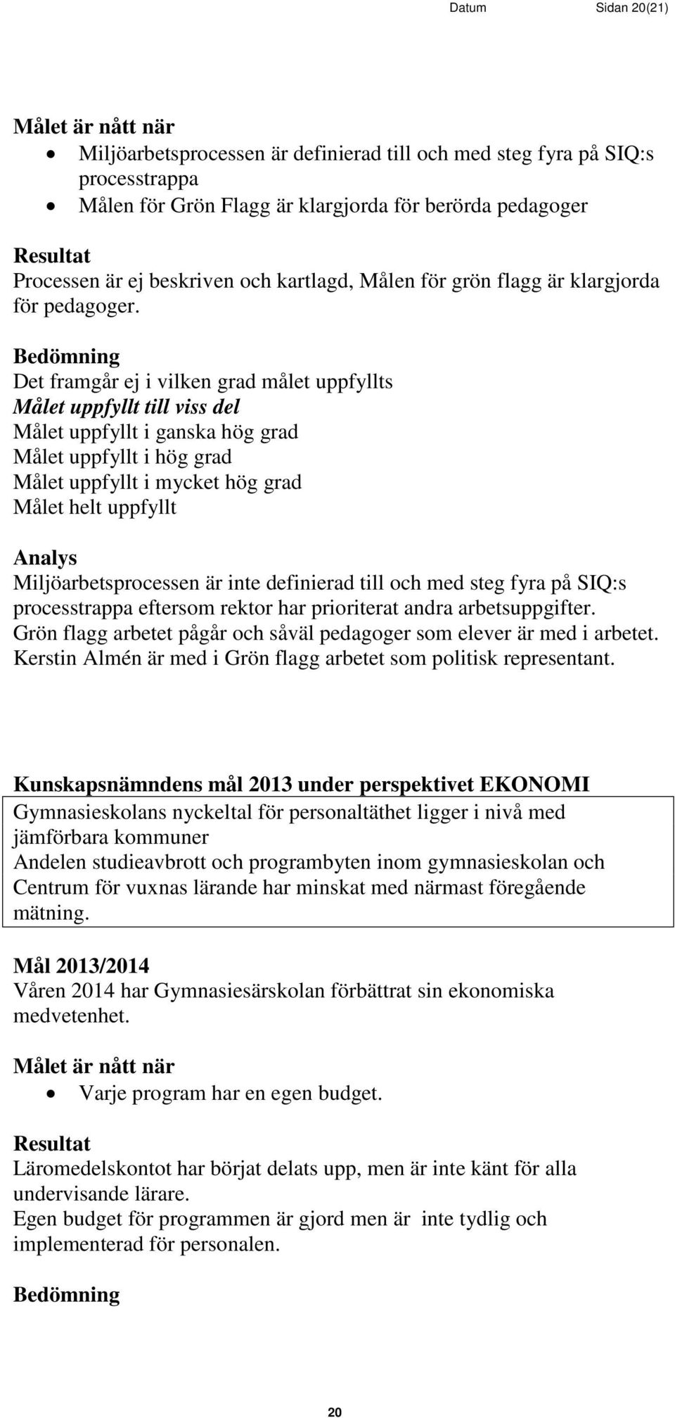 Grön flagg arbetet pågår och såväl pedagoger som elever är med i arbetet. Kerstin Almén är med i Grön flagg arbetet som politisk representant.