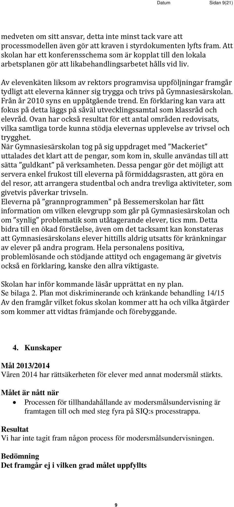 Av elevenkäten liksom av rektors programvisa uppföljningar framgår tydligt att eleverna känner sig trygga och trivs på Gymnasiesärskolan. Från år 2010 syns en uppåtgående trend.