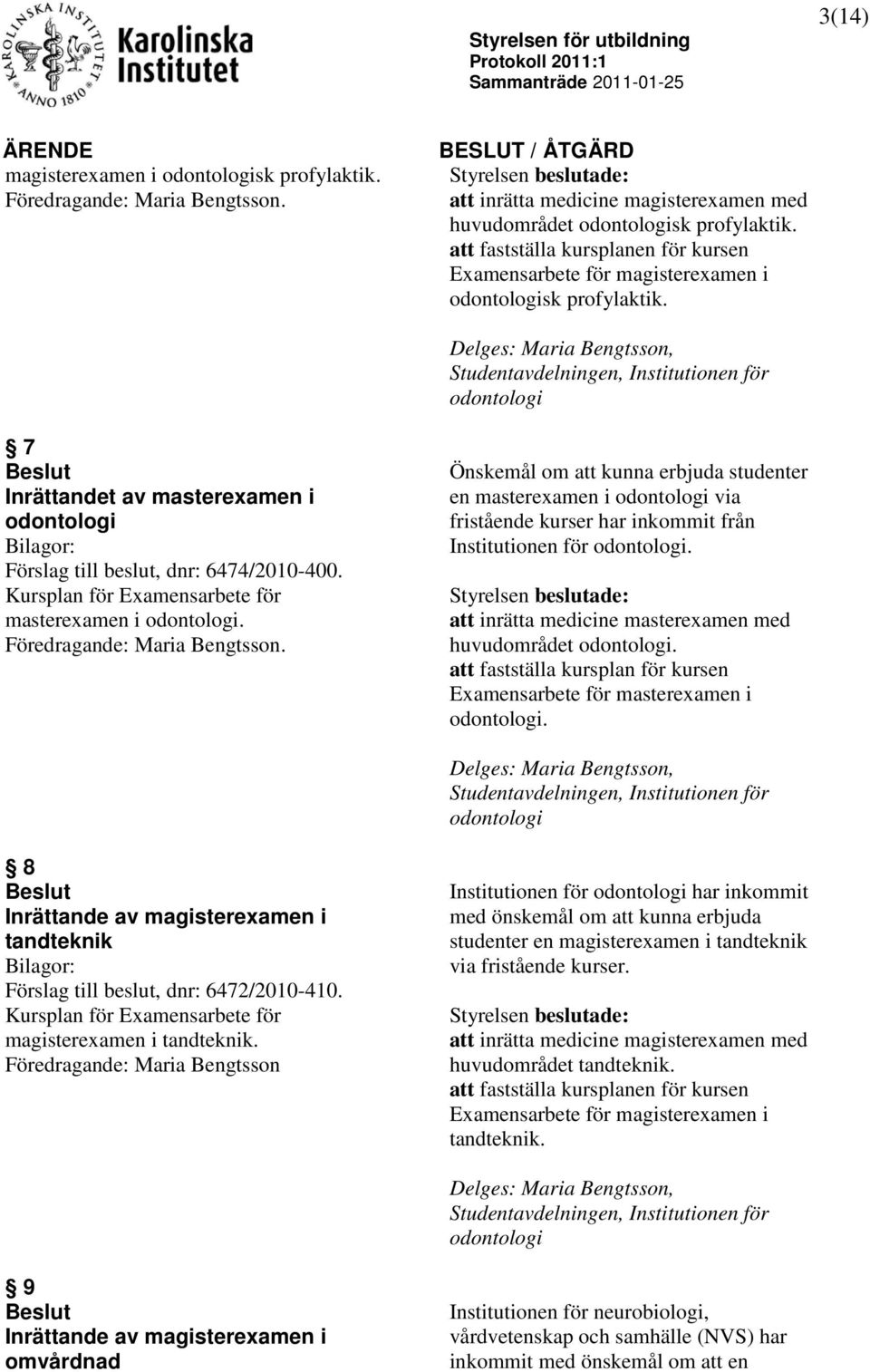 Delges: Maria Bengtsson, Studentavdelningen, Institutionen för odontologi 7 Inrättandet av masterexamen i odontologi Bilagor: Förslag till beslut, dnr: 6474/2010-400.