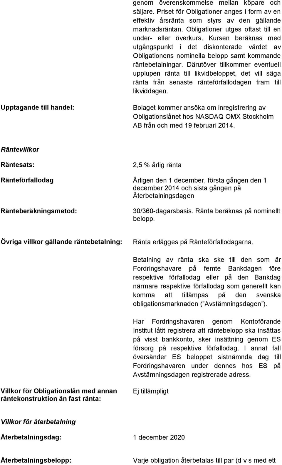 Därutöver tillkommer eventuell upplupen ränta till likvidbeloppet, det vill säga ränta från senaste ränteförfallodagen fram till likviddagen.