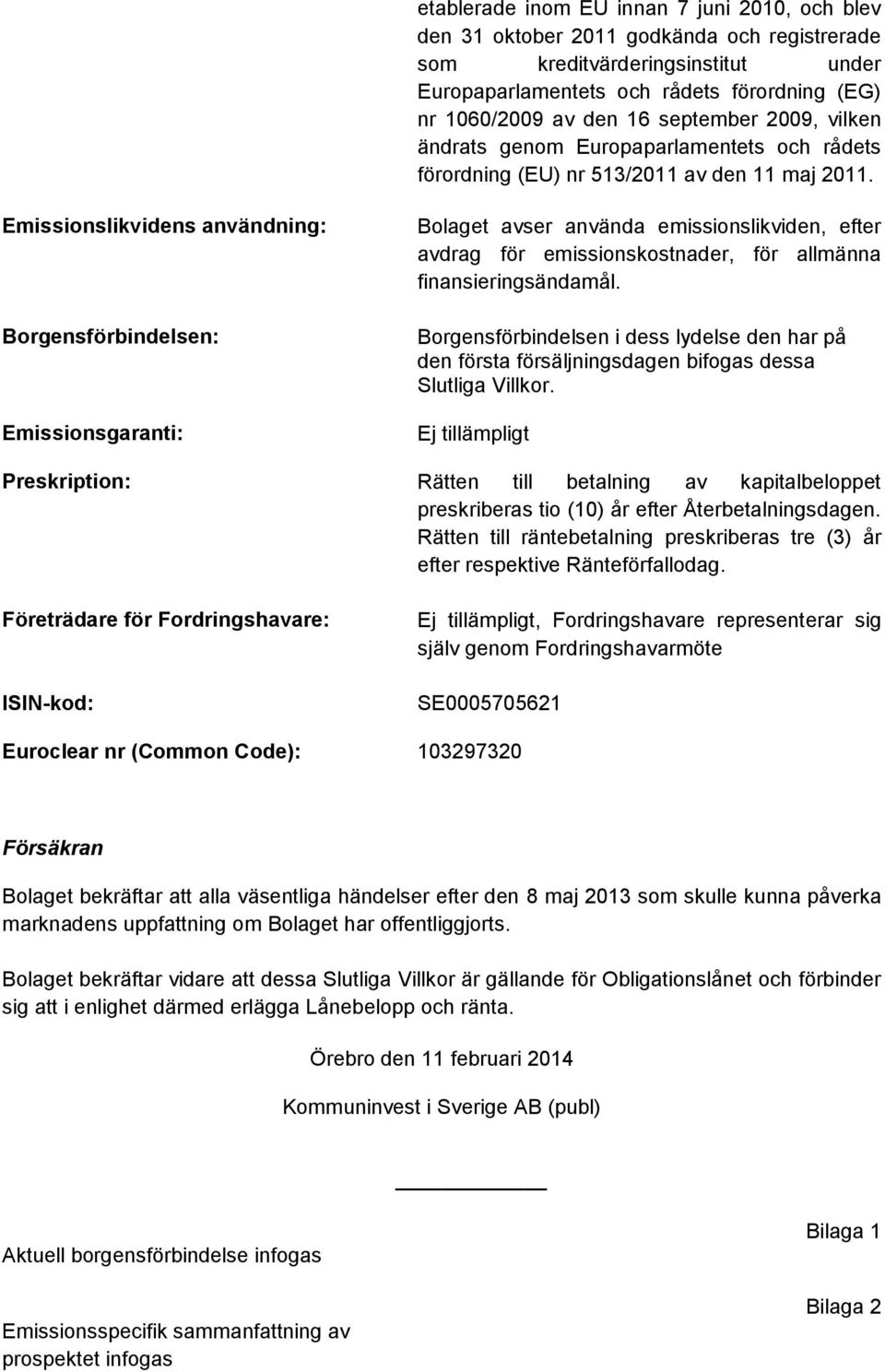 Emissionslikvidens användning: Borgensförbindelsen: Emissionsgaranti: Bolaget avser använda emissionslikviden, efter avdrag för emissionskostnader, för allmänna finansieringsändamål.