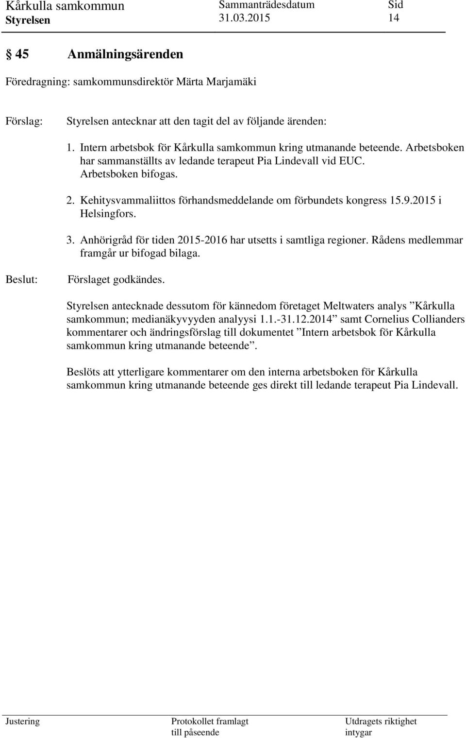 Anhörigråd för tiden 2015-2016 har utsetts i samtliga regioner. Rådens medlemmar framgår ur bifogad bilaga. Förslaget godkändes.