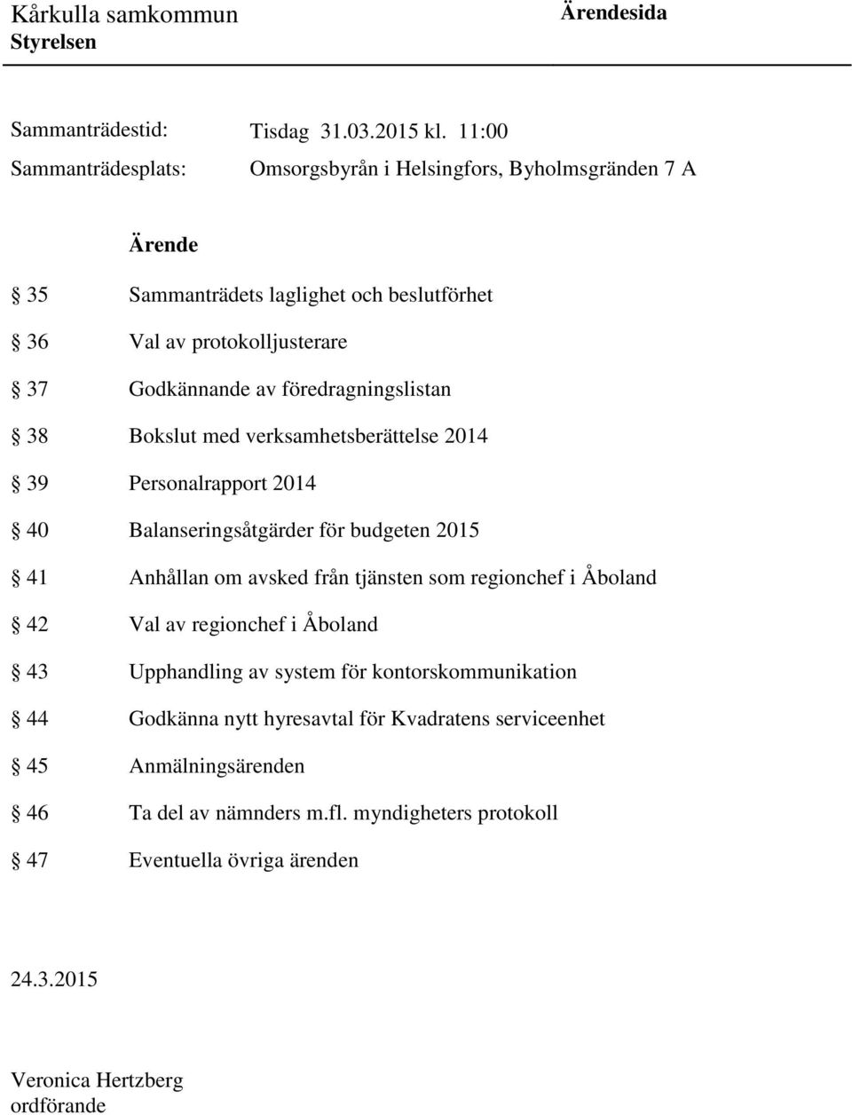 av föredragningslistan 38 Bokslut med verksamhetsberättelse 2014 39 Personalrapport 2014 40 Balanseringsåtgärder för budgeten 2015 41 Anhållan om avsked från tjänsten