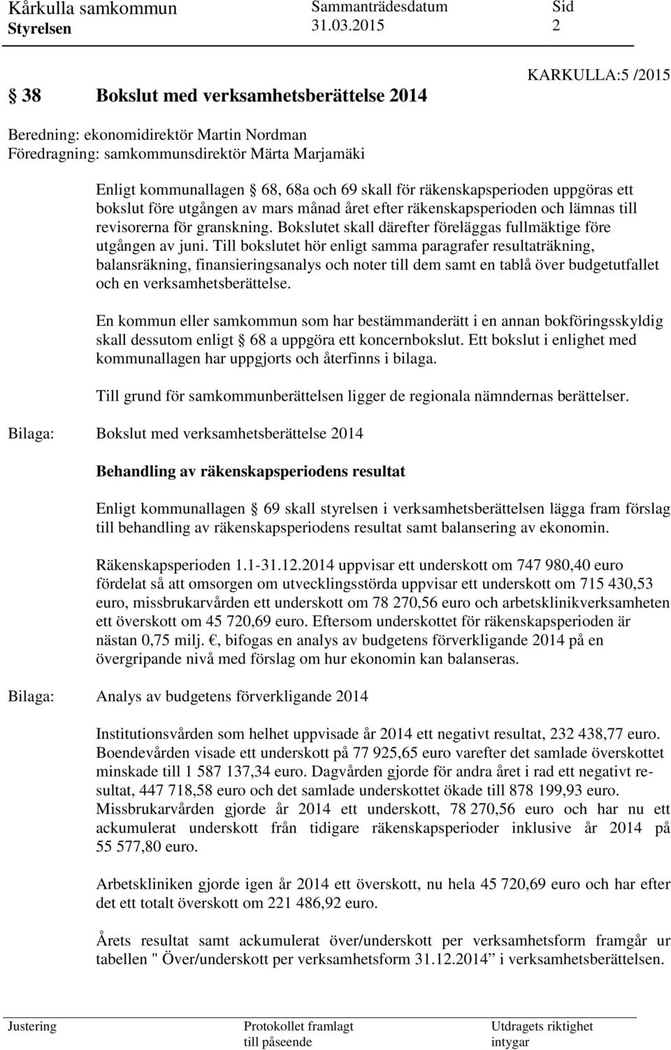 Bokslutet skall därefter föreläggas fullmäktige före utgången av juni.