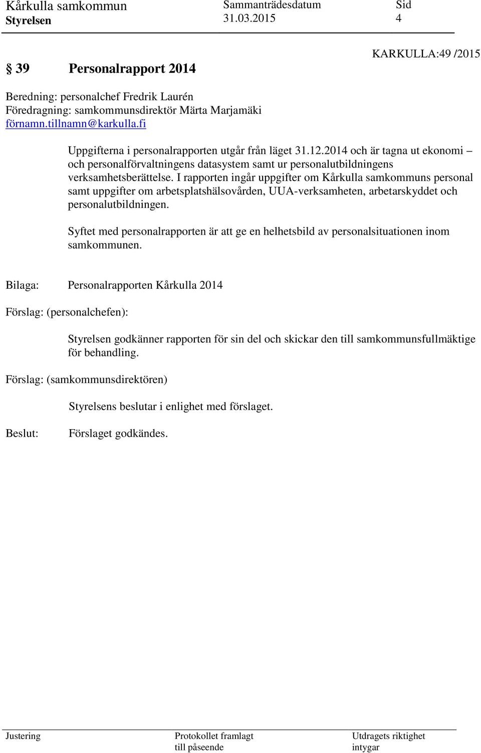 I rapporten ingår uppgifter om Kårkulla samkommuns personal samt uppgifter om arbetsplatshälsovården, UUA-verksamheten, arbetarskyddet och personalutbildningen.