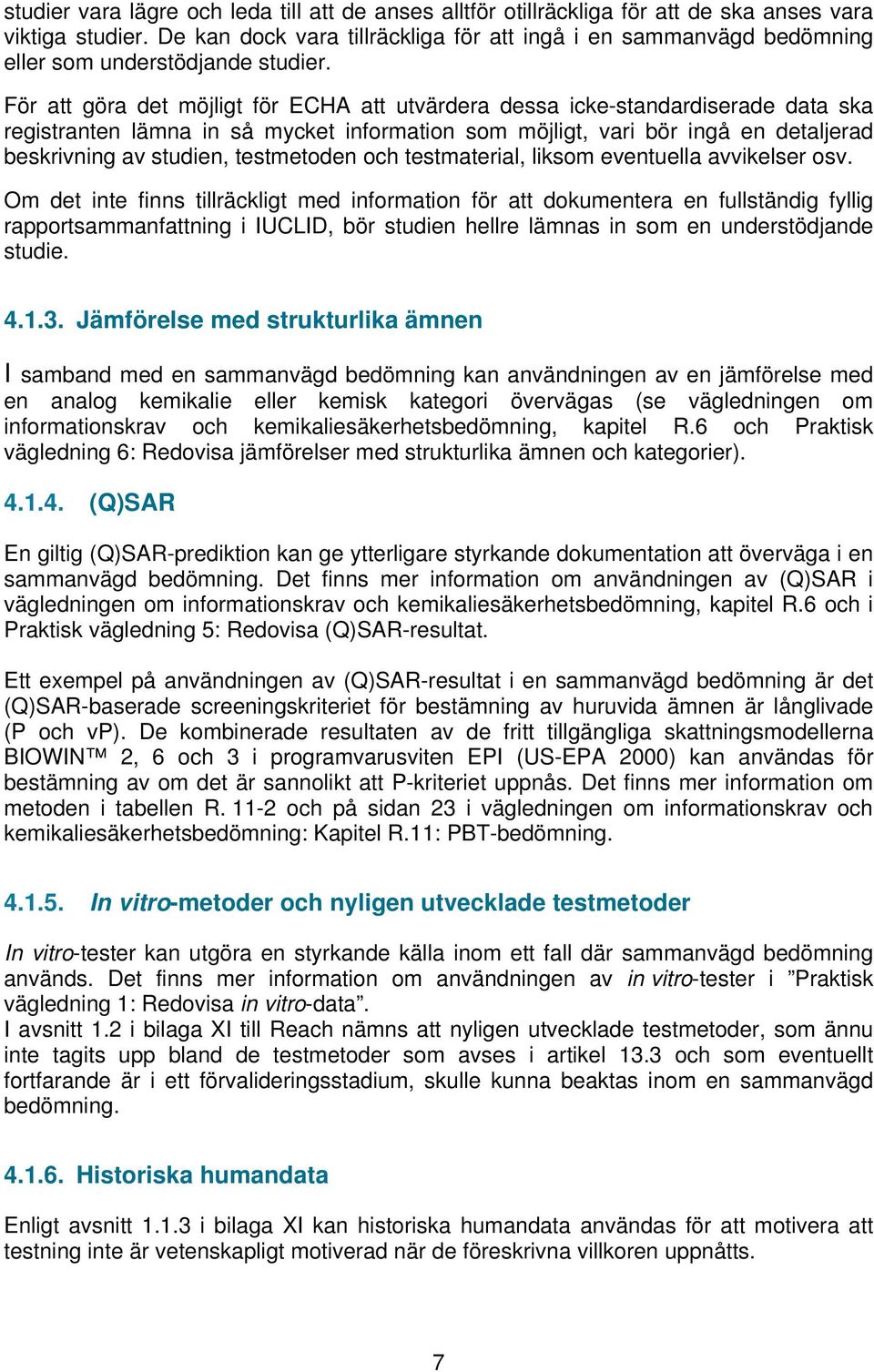För att göra det möjligt för ECHA att utvärdera dessa icke-standardiserade data ska registranten lämna in så mycket information som möjligt, vari bör ingå en detaljerad beskrivning av studien,