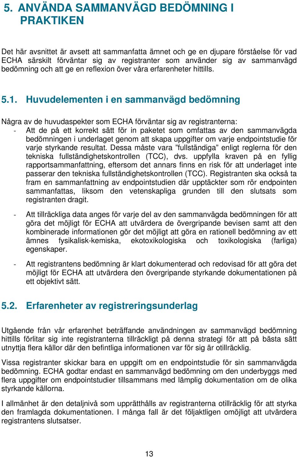 Huvudelementen i en sammanvägd bedömning Några av de huvudaspekter som ECHA förväntar sig av registranterna: - Att de på ett korrekt sätt för in paketet som omfattas av den sammanvägda bedömningen i