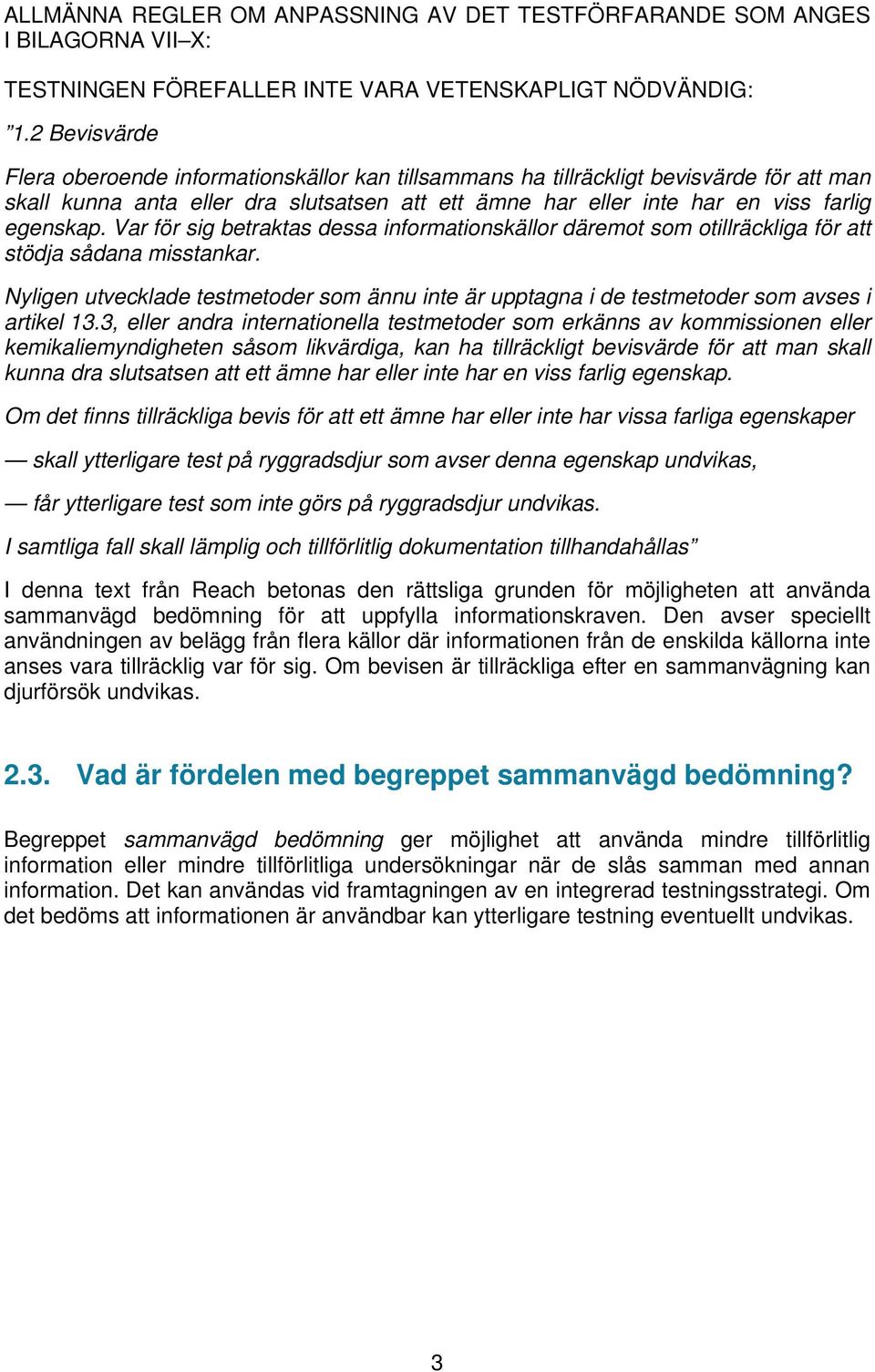 Var för sig betraktas dessa informationskällor däremot som otillräckliga för att stödja sådana misstankar.