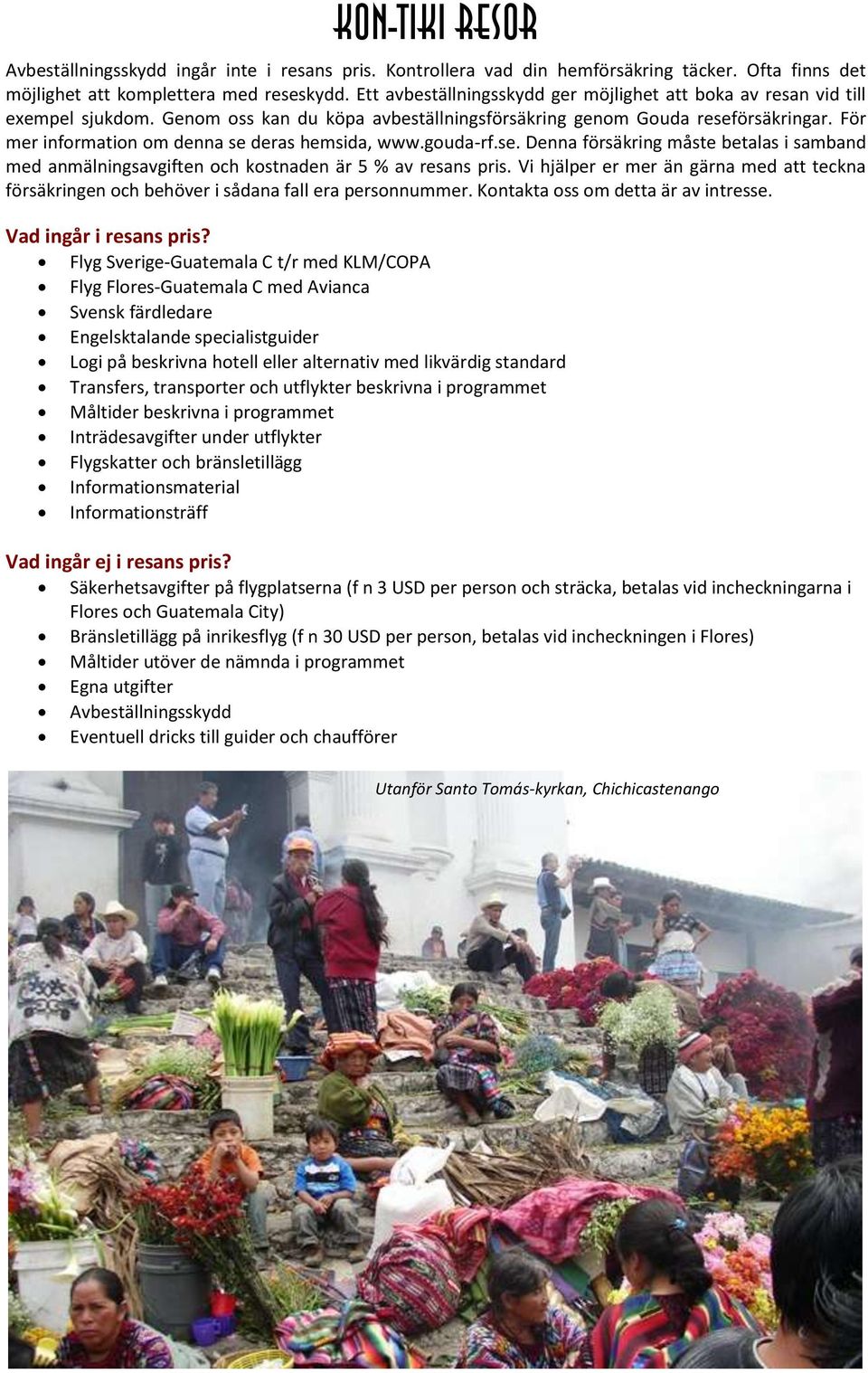 För mer information om denna se deras hemsida, www.gouda-rf.se. Denna försäkring måste betalas i samband med anmälningsavgiften och kostnaden är 5 % av resans pris.