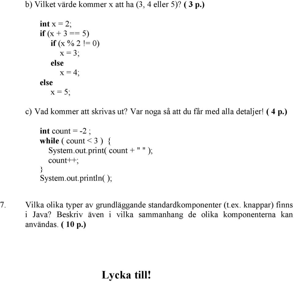 ) int count = -2 ; while ( count < 3 ) { System.out.print( count + " " ); count++; } System.out.println( ); 7.