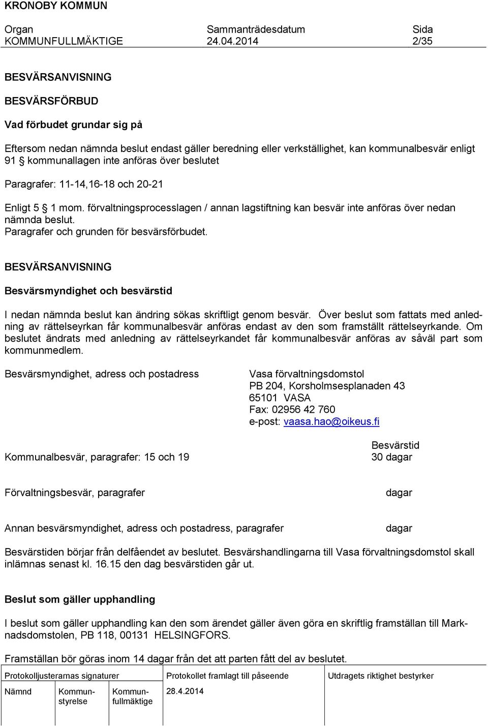 BESVÄRSANVISNING Besvärsmyndighet och besvärstid I nedan nämnda beslut kan ändring sökas skriftligt genom besvär.