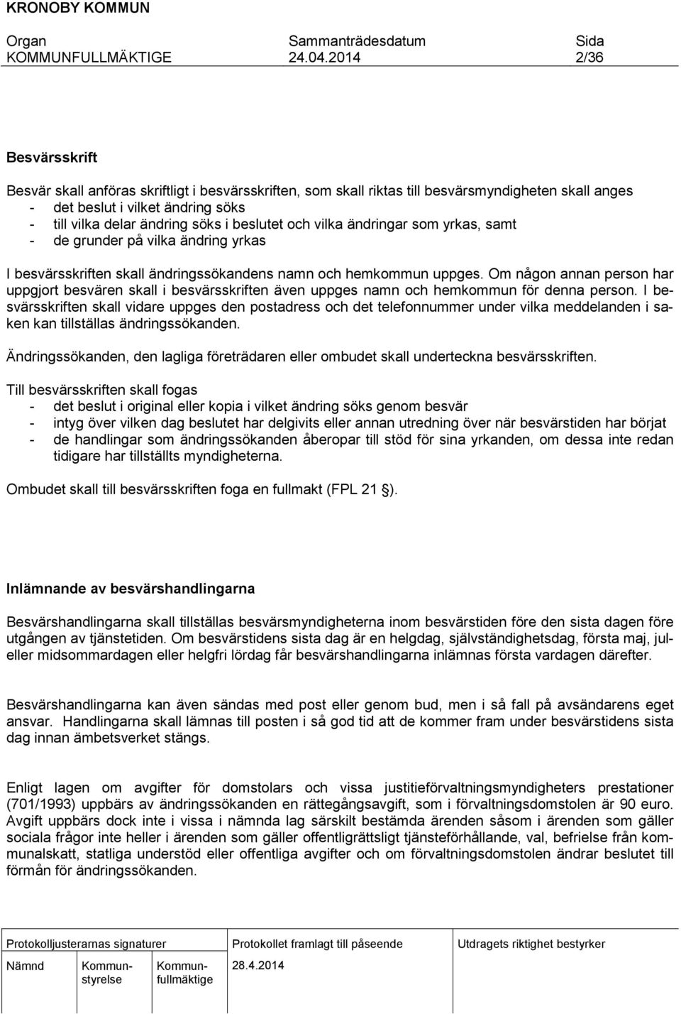 Om någon annan person har uppgjort besvären skall i besvärsskriften även uppges namn och hemkommun för denna person.