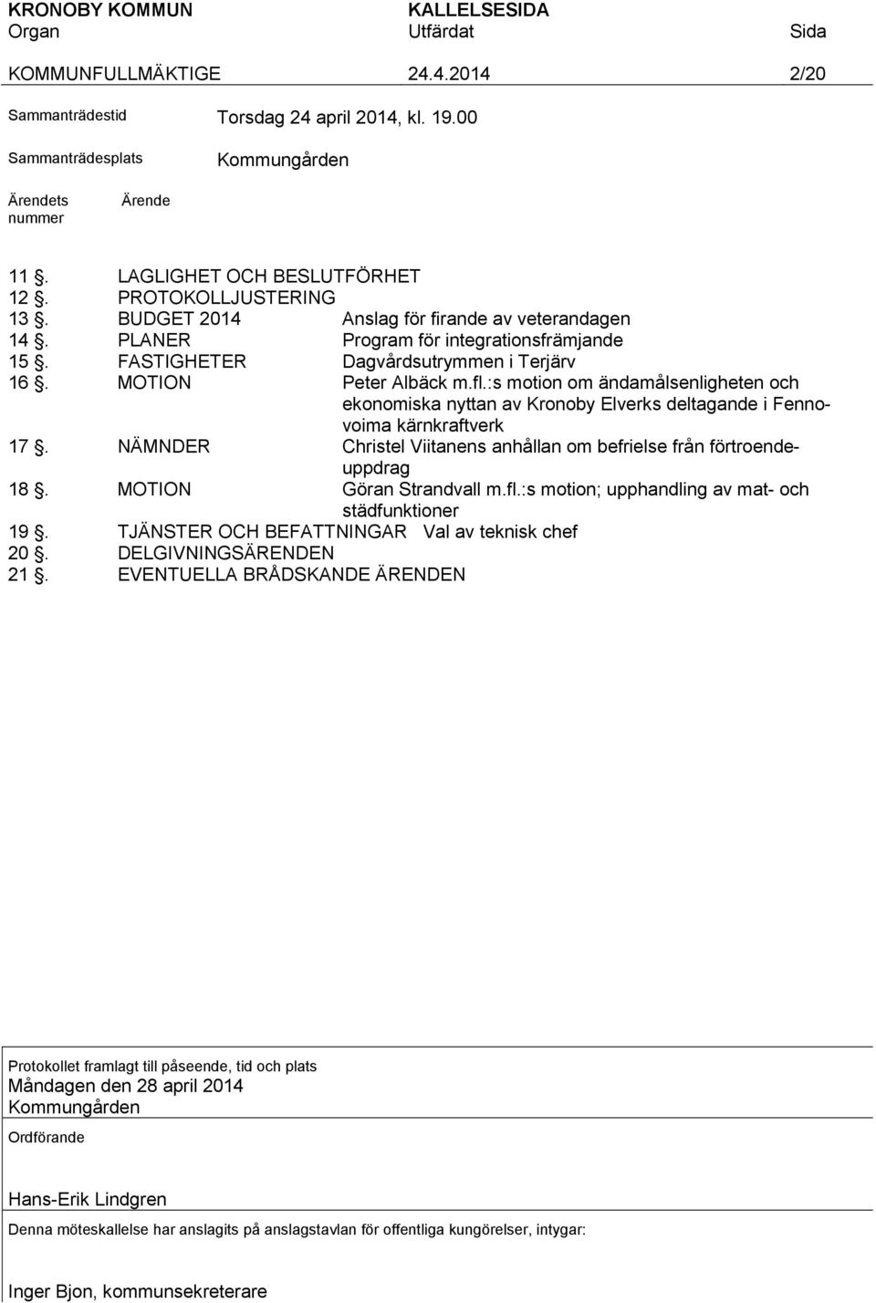:s motion om ändamålsenligheten och ekonomiska nyttan av Kronoby Elverks deltagande i Fennovoima kärnkraftverk 17. NÄMNDER Christel Viitanens anhållan om befrielse från förtroendeuppdrag 18.