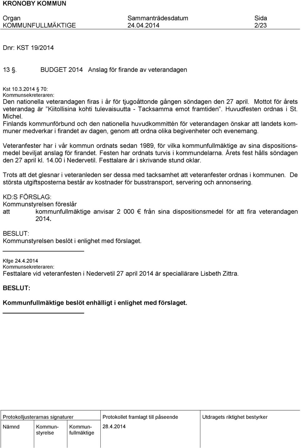Finlands kommunförbund och den nationella huvudkommittén för veterandagen önskar att landets kommuner medverkar i firandet av dagen, genom att ordna olika begivenheter och evenemang.