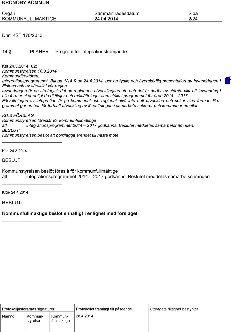 åren 2014 2017. Förvaltningen av integration är på kommunal och regional nivå inte helt utvecklad och söker sina former.