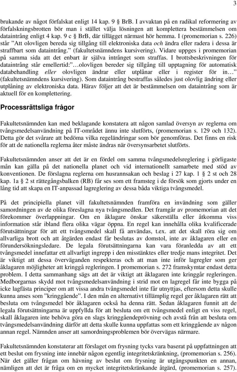 I (promemorian s. 226) står Att olovligen bereda sig tillgång till elektroniska data och ändra eller radera i dessa är straffbart som dataintrång. (fakultetsnämndens kursivering).