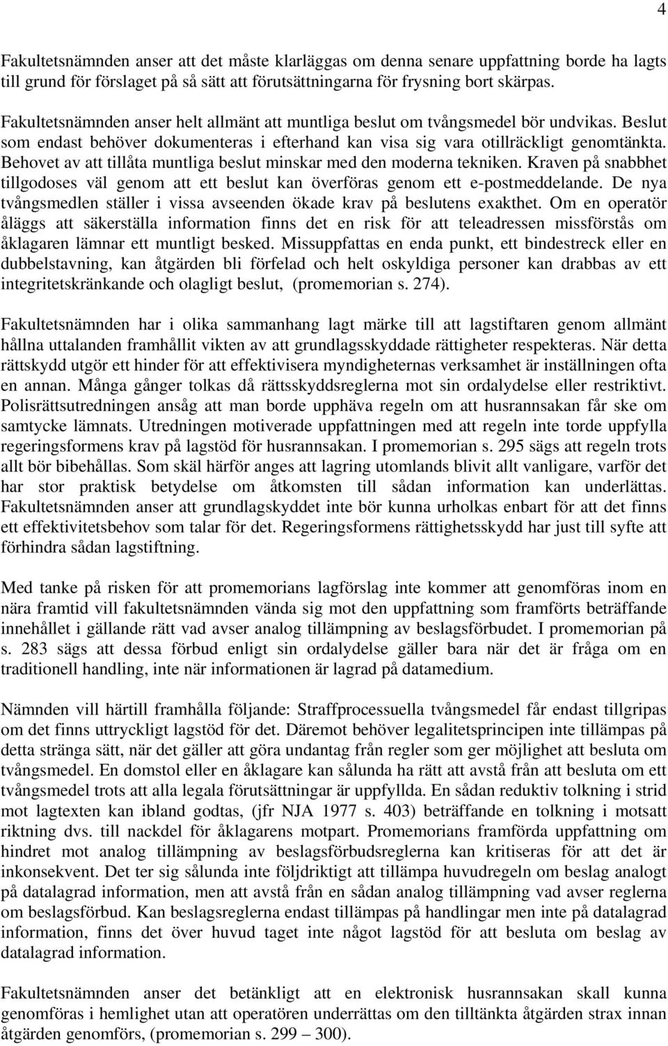 Behovet av att tillåta muntliga beslut minskar med den moderna tekniken. Kraven på snabbhet tillgodoses väl genom att ett beslut kan överföras genom ett e-postmeddelande.