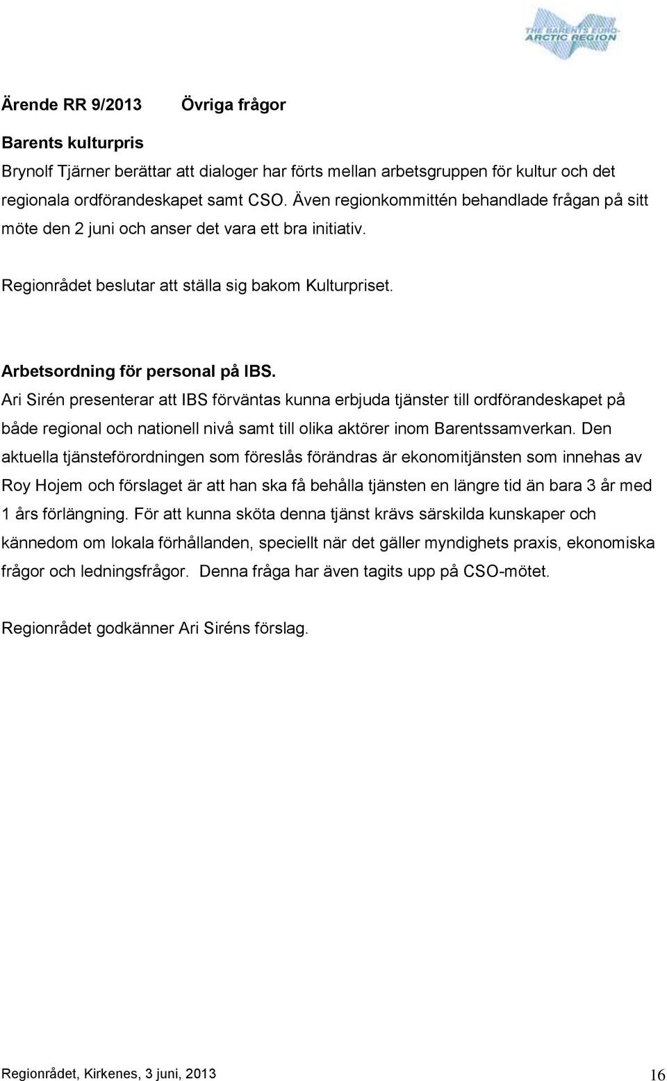 Ari Sirén presenterar att IBS förväntas kunna erbjuda tjänster till ordförandeskapet på både regional och nationell nivå samt till olika aktörer inom Barentssamverkan.