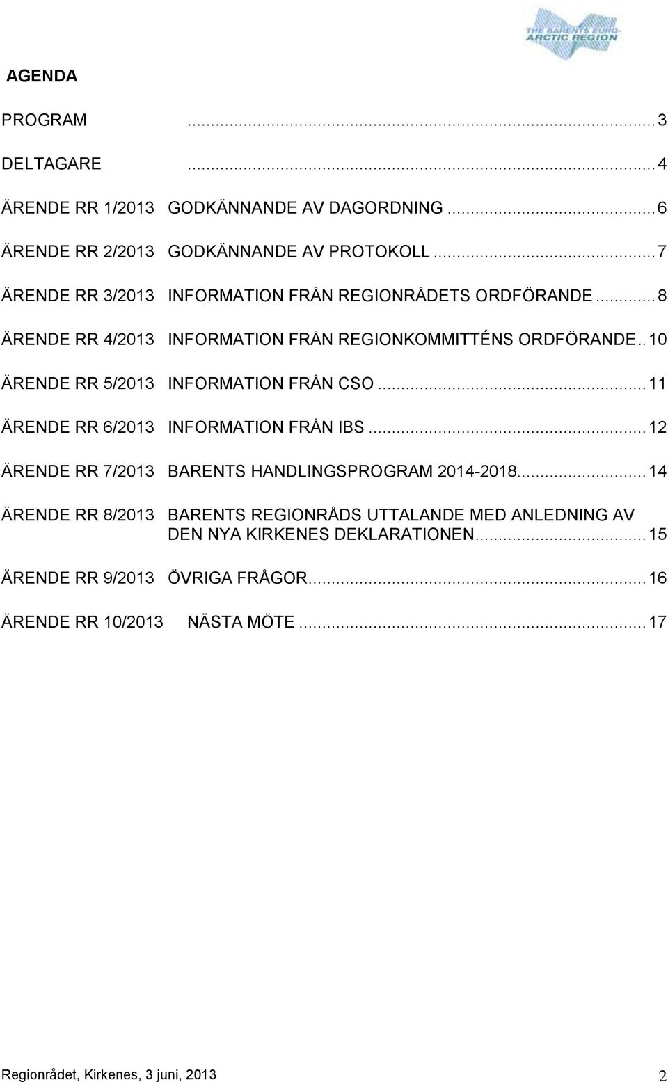 . 10 ÄRENDE RR 5/2013 INFORMATION FRÅN CSO... 11 ÄRENDE RR 6/2013 INFORMATION FRÅN IBS... 12 ÄRENDE RR 7/2013 BARENTS HANDLINGSPROGRAM 2014-2018.