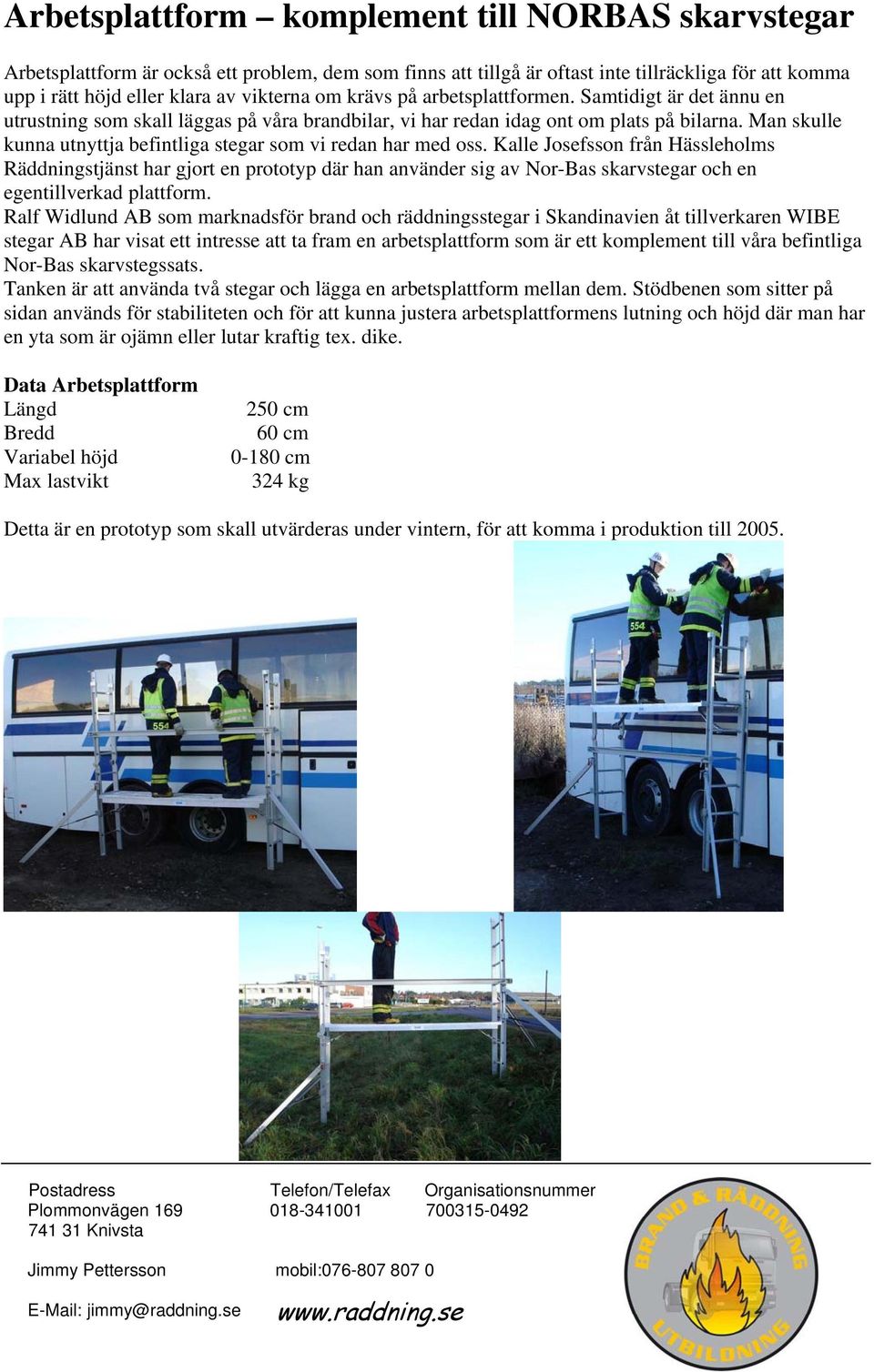 Man skulle kunna utnyttja befintliga stegar som vi redan har med oss.