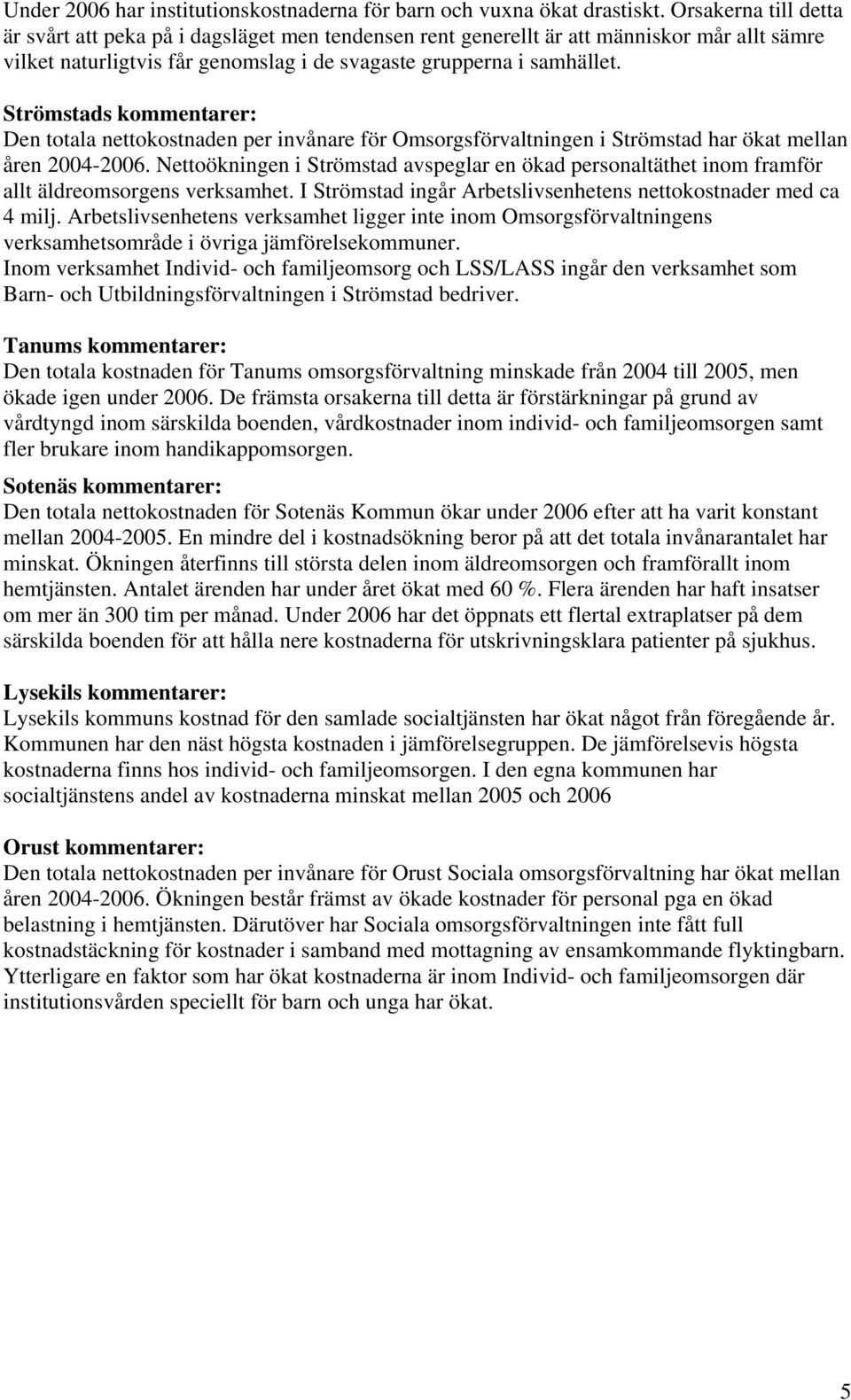 Strömstads kommentarer: Den totala nettokostnaden per invånare för Omsorgsförvaltningen i Strömstad har ökat mellan åren -.
