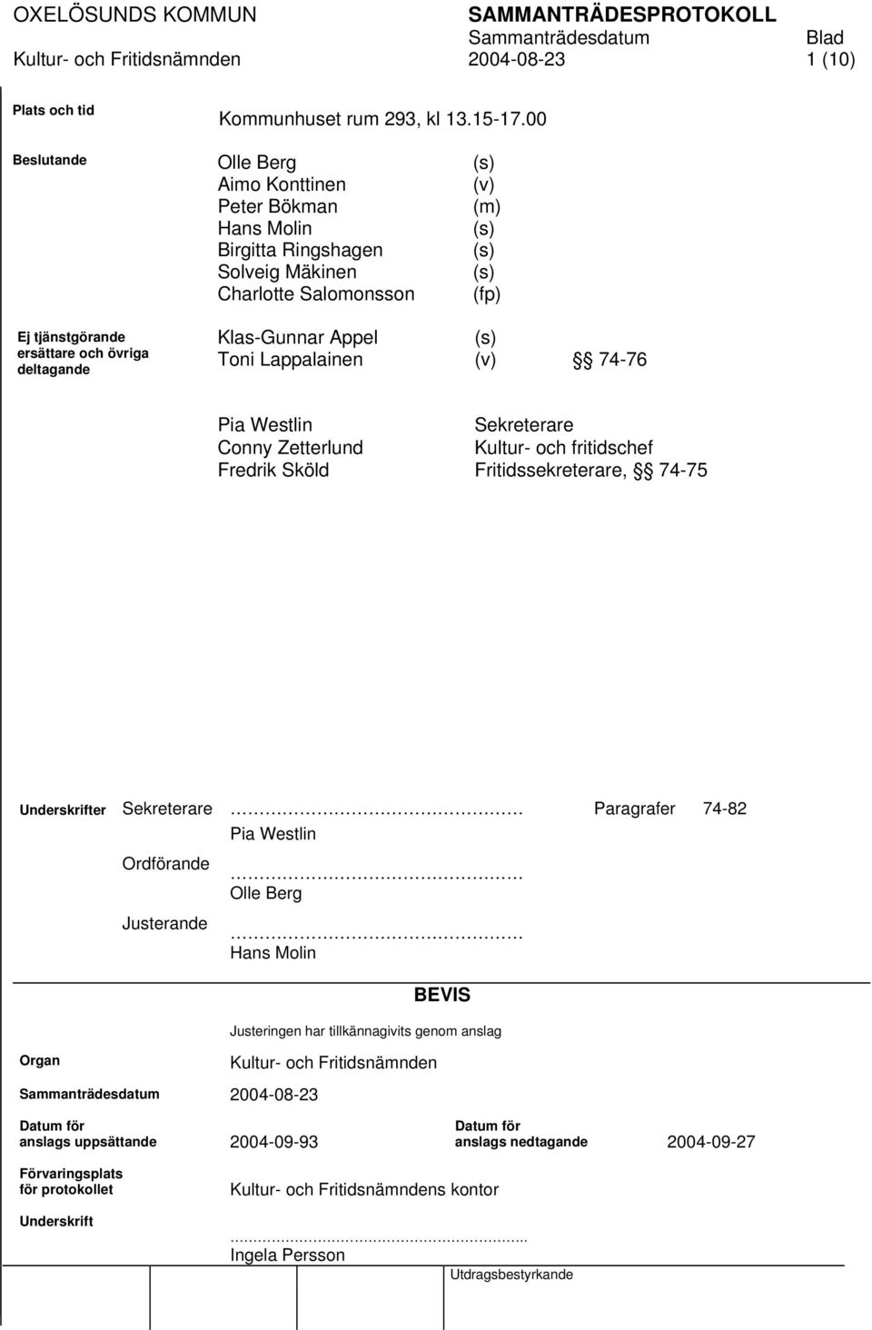 Klas-Gunnar Appel (s) Toni Lappalainen (v) 74-76 Pia Westlin Sekreterare Conny Zetterlund Kultur- och fritidschef Fredrik Sköld Fritidssekreterare, 74-75 Underskrifter Sekreterare Paragrafer 74-82