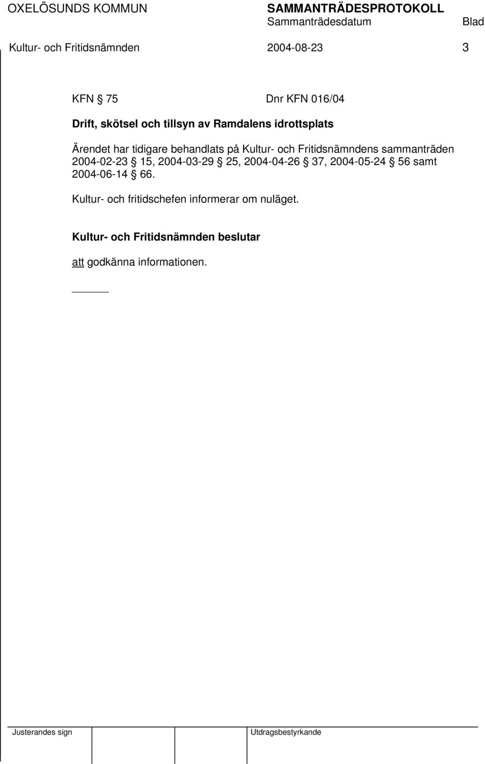 Fritidsnämndens sammanträden 2004-02-23 15, 2004-03-29 25, 2004-04-26 37, 2004-05-24