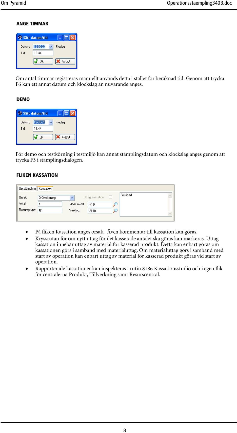 Även kommentar till kassation kan göras. Kryssrutan för om nytt uttag för det kasserade antalet ska göras kan markeras. Uttag kassation innebär uttag av material för kasserad produkt.